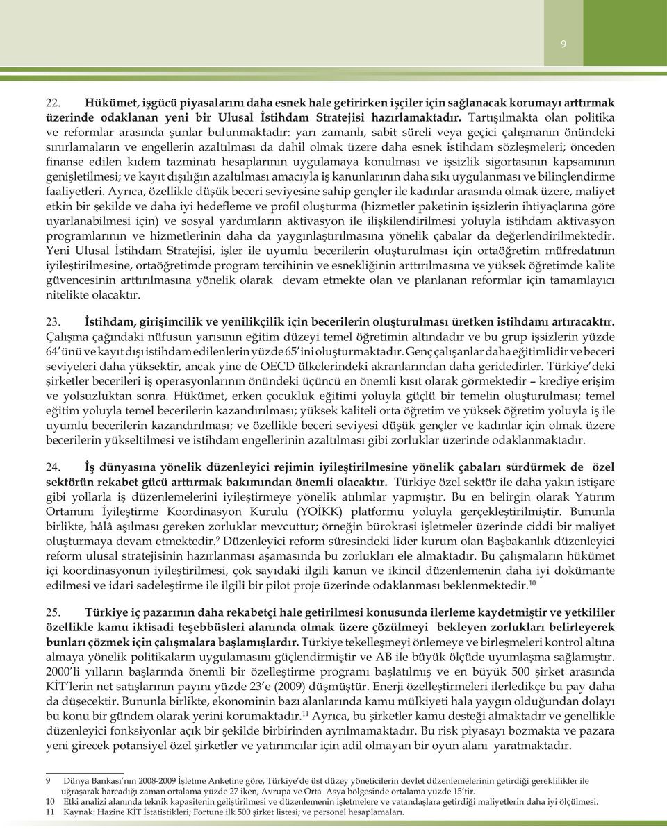 esnek istihdam sözleşmeleri; önceden finanse edilen kıdem tazminatı hesaplarının uygulamaya konulması ve işsizlik sigortasının kapsamının genişletilmesi; ve kayıt dışılığın azaltılması amacıyla iş