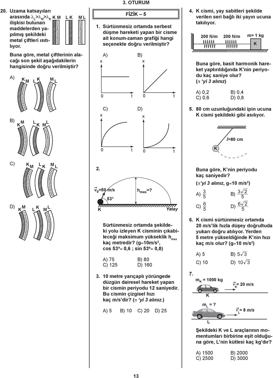 Sürtünmesiz ortamda serbest düşme hareketi yapan bir cisme ait konum-zaman grafiği hangi seçenekte doğru verilmiştir? A) B) x x 4.