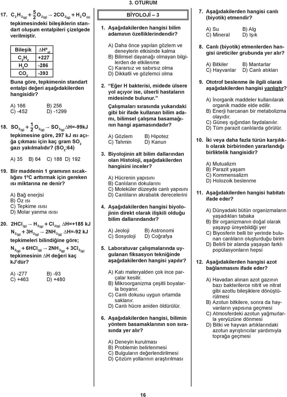 SO + O SO ( ) " g ( g) 3 H=-99kJ ( g) tepkimesine göre, 97 kj ısı açığa çıkması için kaç gram SO gazı yakılmalıdır? (SO :64) A) 35 B) 64 C) 188 D) 19 19.