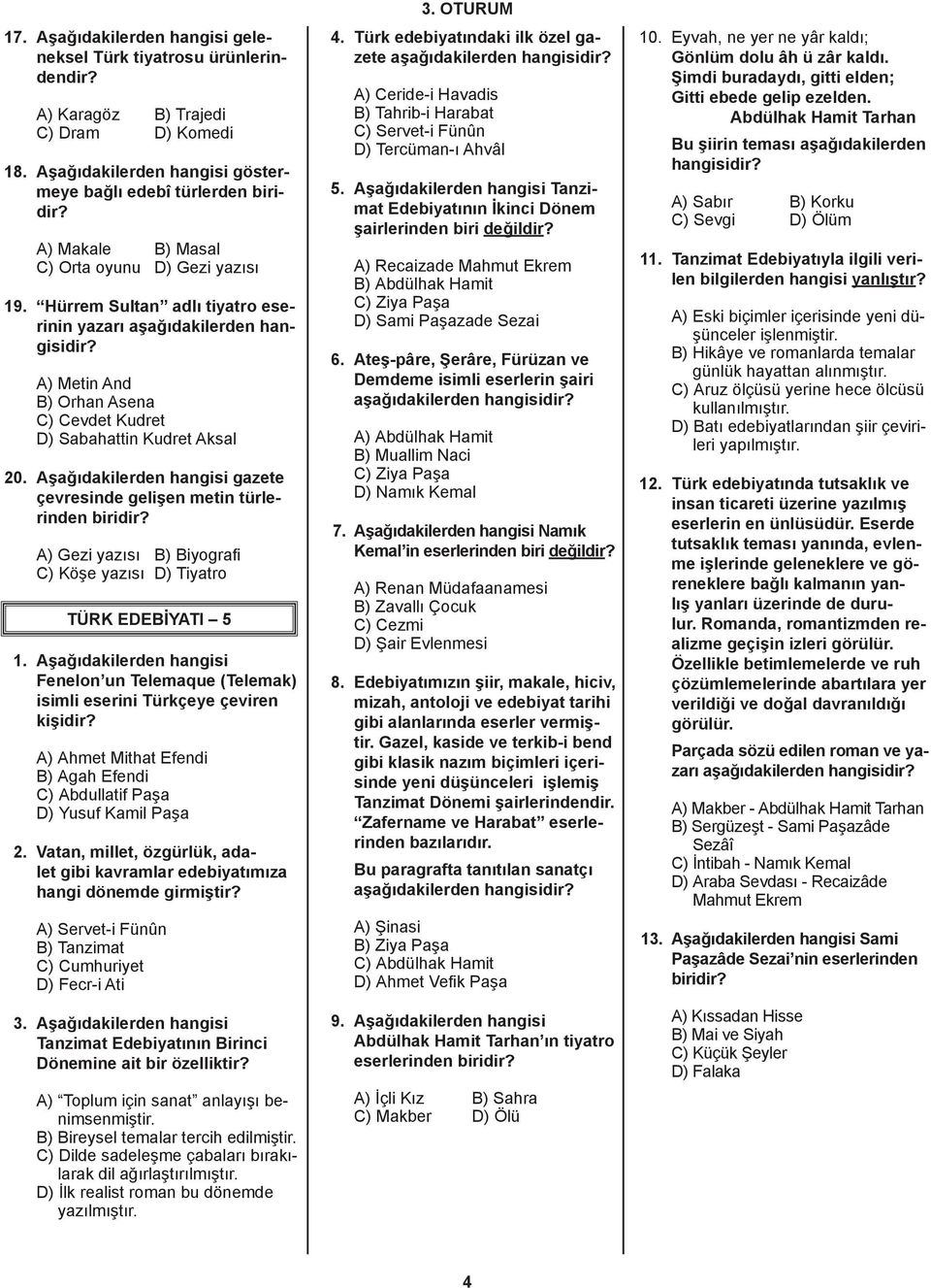 Aşağıdakilerden hangisi gazete çevresinde gelişen metin türlerinden biridir? A) Gezi yazısı B) Biyografi C) Köşe yazısı D) Tiyatro TÜRK EDEBİYATI 5 1.