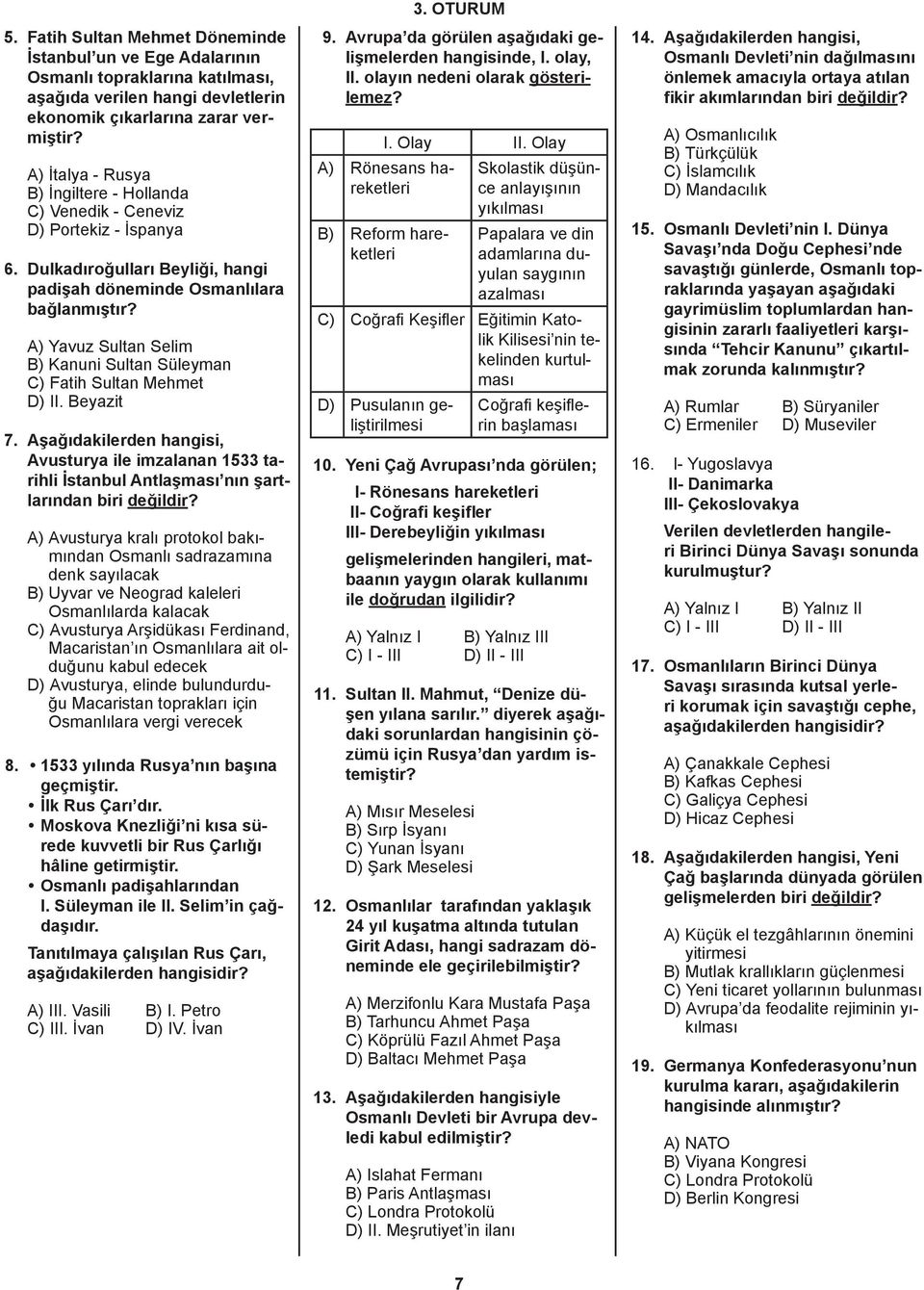 A) Yavuz Sultan Selim B) Kanuni Sultan Süleyman C) Fatih Sultan Mehmet D) II. Beyazit 7.