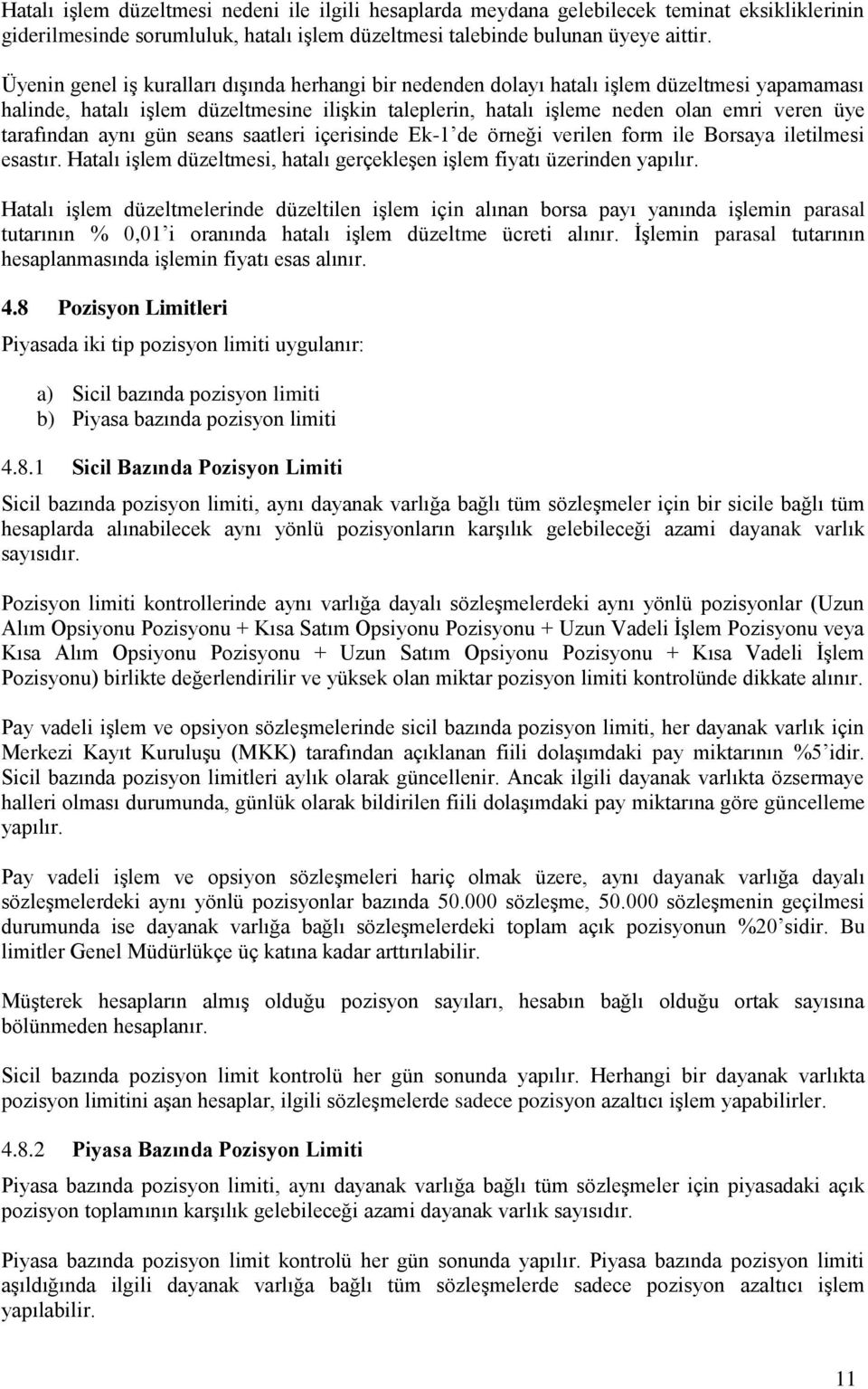 tarafından aynı gün seans saatleri içerisinde Ek-1 de örneği verilen form ile Borsaya iletilmesi esastır. Hatalı işlem düzeltmesi, hatalı gerçekleşen işlem fiyatı üzerinden yapılır.