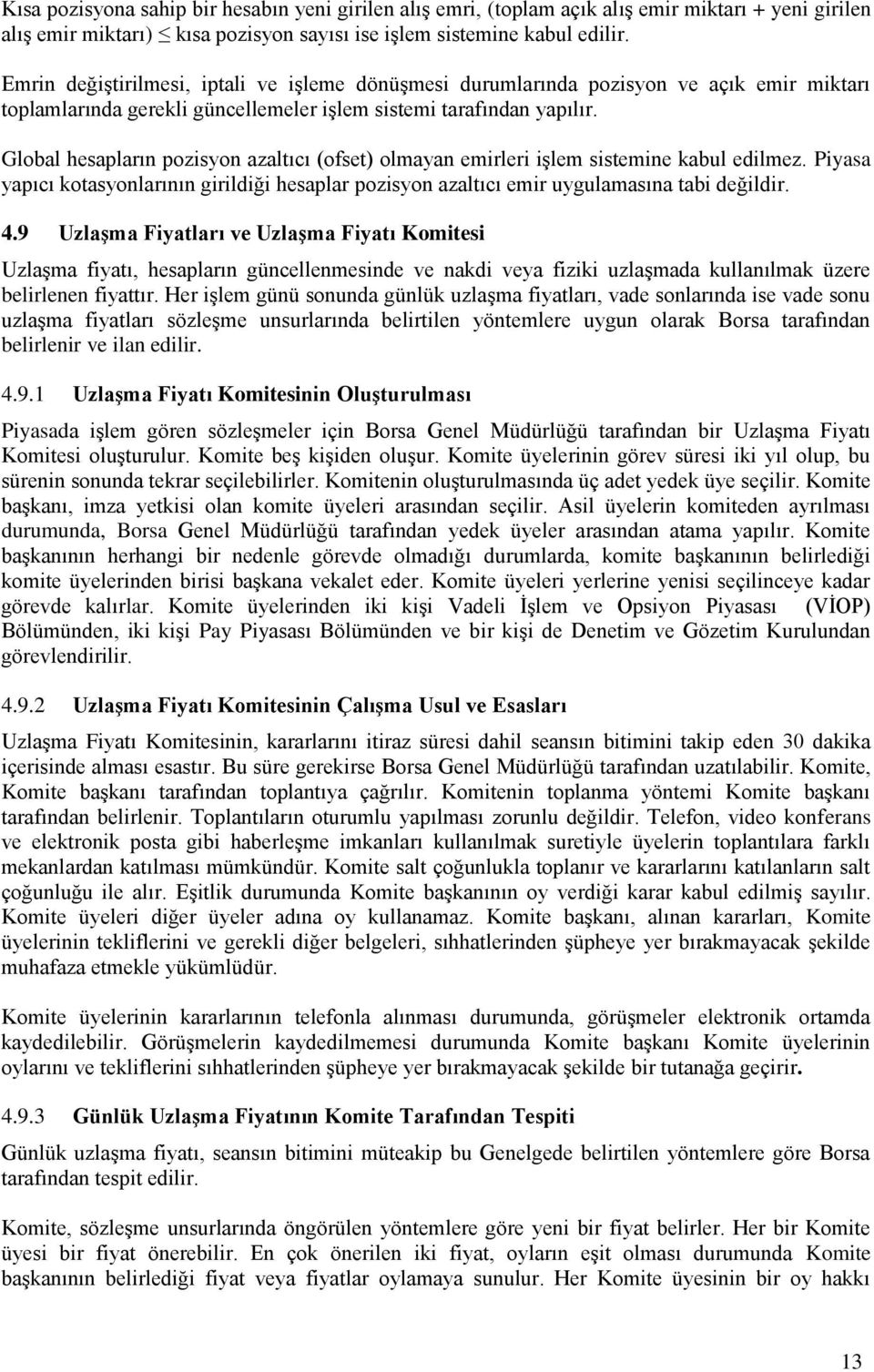 Global hesapların pozisyon azaltıcı (ofset) olmayan emirleri işlem sistemine kabul edilmez. Piyasa yapıcı kotasyonlarının girildiği hesaplar pozisyon azaltıcı emir uygulamasına tabi değildir. 4.