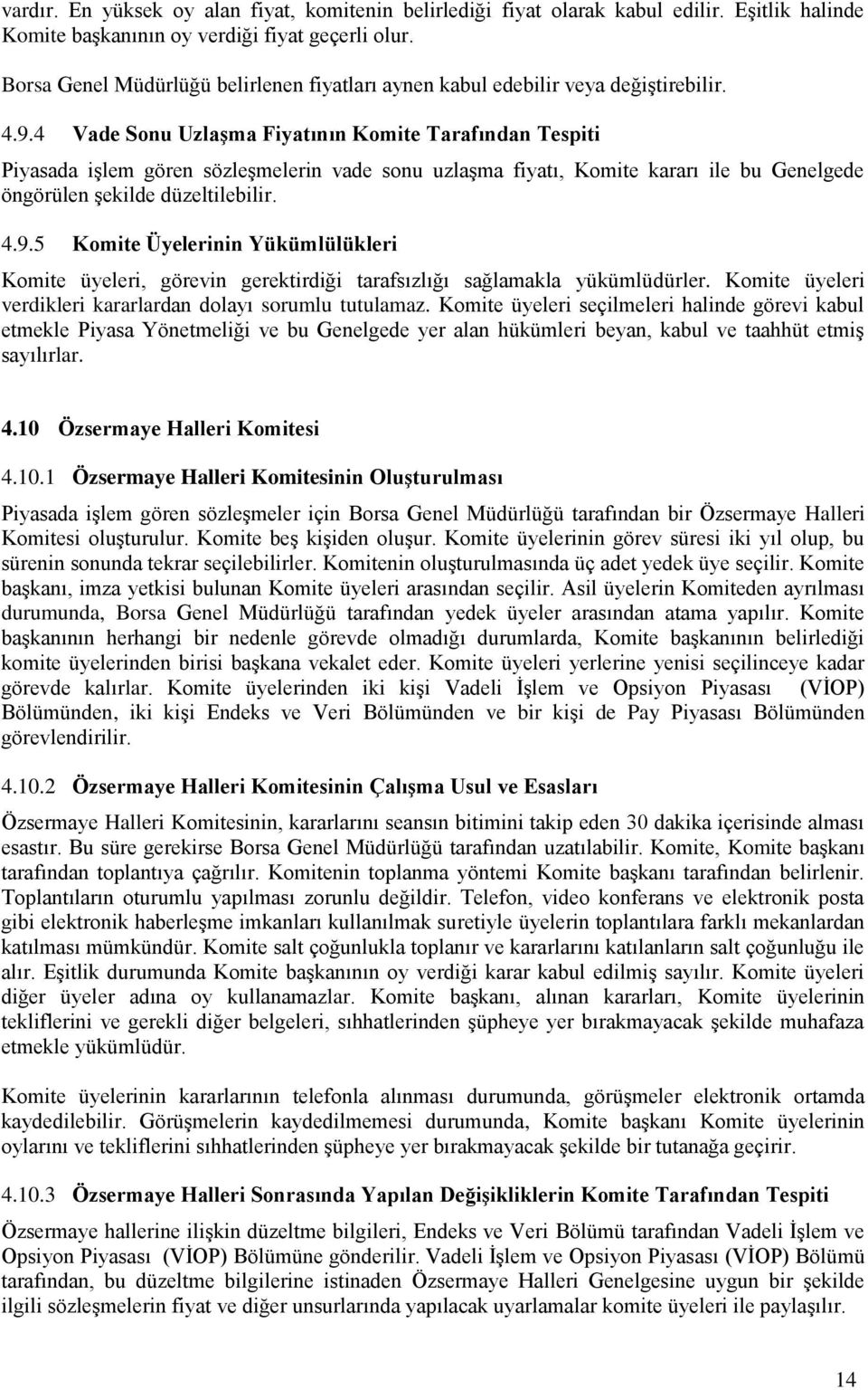 4 Vade Sonu Uzlaşma Fiyatının Komite Tarafından Tespiti Piyasada işlem gören sözleşmelerin vade sonu uzlaşma fiyatı, Komite kararı ile bu Genelgede öngörülen şekilde düzeltilebilir. 4.9.