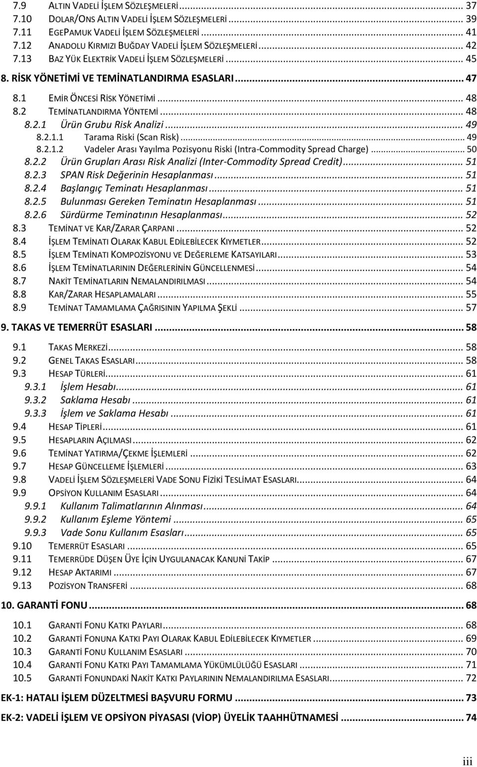 .. 49 8.2.1.1 Tarama Riski (Scan Risk)... 49 8.2.1.2 Vadeler Arası Yayılma Pozisyonu Riski (Intra-Commodity Spread Charge)... 50 8.2.2 Ürün Grupları Arası Risk Analizi (Inter-Commodity Spread Credit).