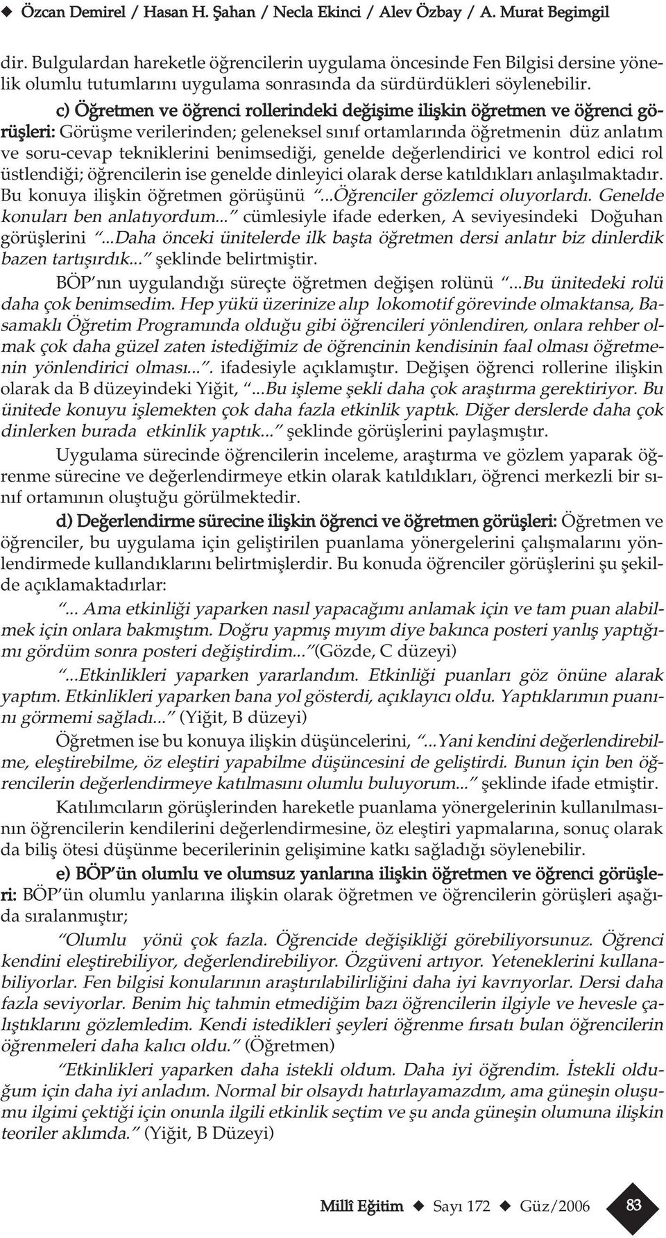 c) Ö retmen ve ö renci rollerindeki de iflime iliflkin ö retmen ve ö renci görüflleri: Görüflme verilerinden; geleneksel s n f ortamlar nda ö retmenin düz anlat m ve soru-cevap tekniklerini benimsedi