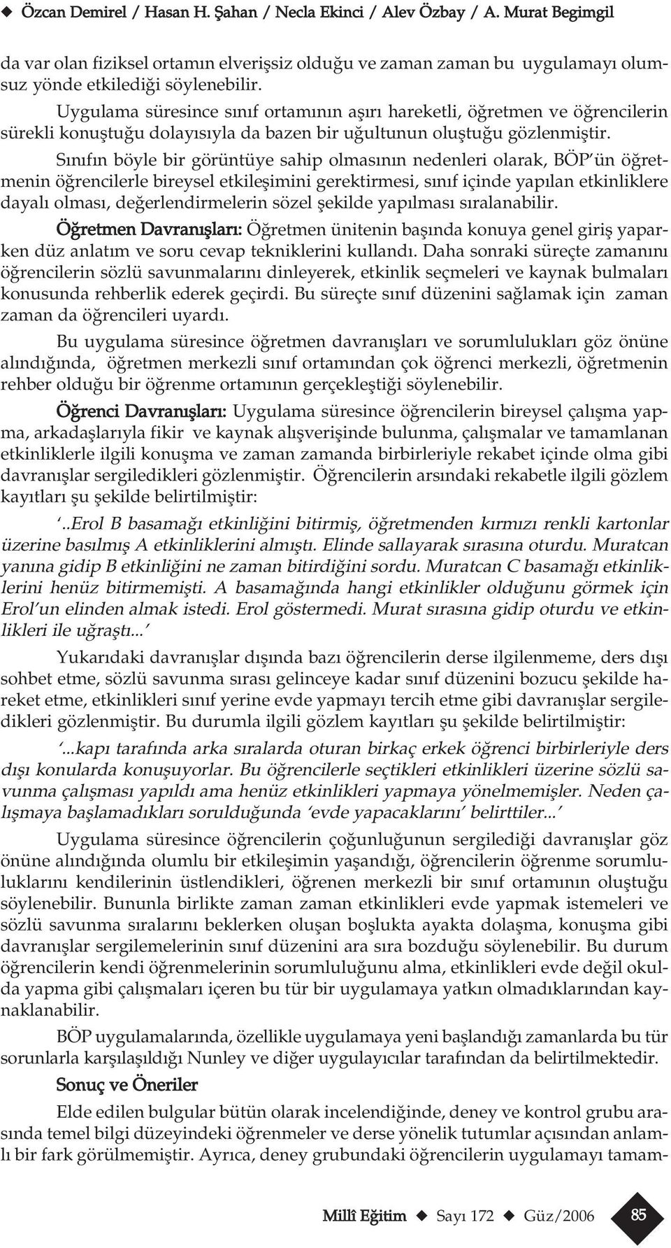 S n f n böyle bir görüntüye sahip olmas n n nedenleri olarak, BÖP ün ö retmenin ö rencilerle bireysel etkileflimini gerektirmesi, s n f içinde yap lan etkinliklere dayal olmas, de erlendirmelerin