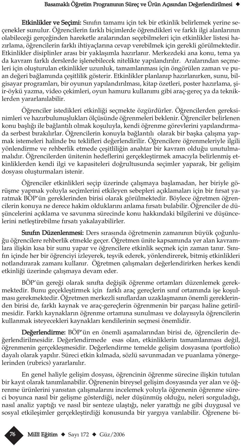 cevap verebilmek için gerekli görülmektedir. Etkinlikler disiplinler aras bir yaklafl mla haz rlan r. Merkezdeki ana konu, tema ya da kavram farkl derslerde ifllenebilecek nitelikte yap land r l r.