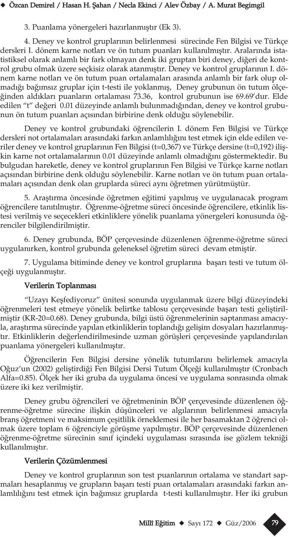 Aralar nda istatistiksel olarak anlaml bir fark olmayan denk iki gruptan biri deney, di eri de kontrol grubu olmak üzere seçkisiz olarak atanm flt r. Deney ve kontrol gruplar n n I.