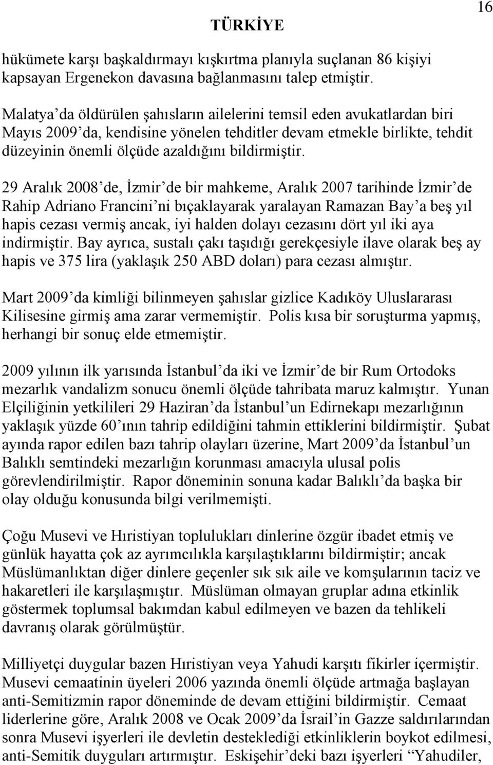 29 Aralık 2008 de, İzmir de bir mahkeme, Aralık 2007 tarihinde İzmir de Rahip Adriano Francini ni bıçaklayarak yaralayan Ramazan Bay a beş yıl hapis cezası vermiş ancak, iyi halden dolayı cezasını