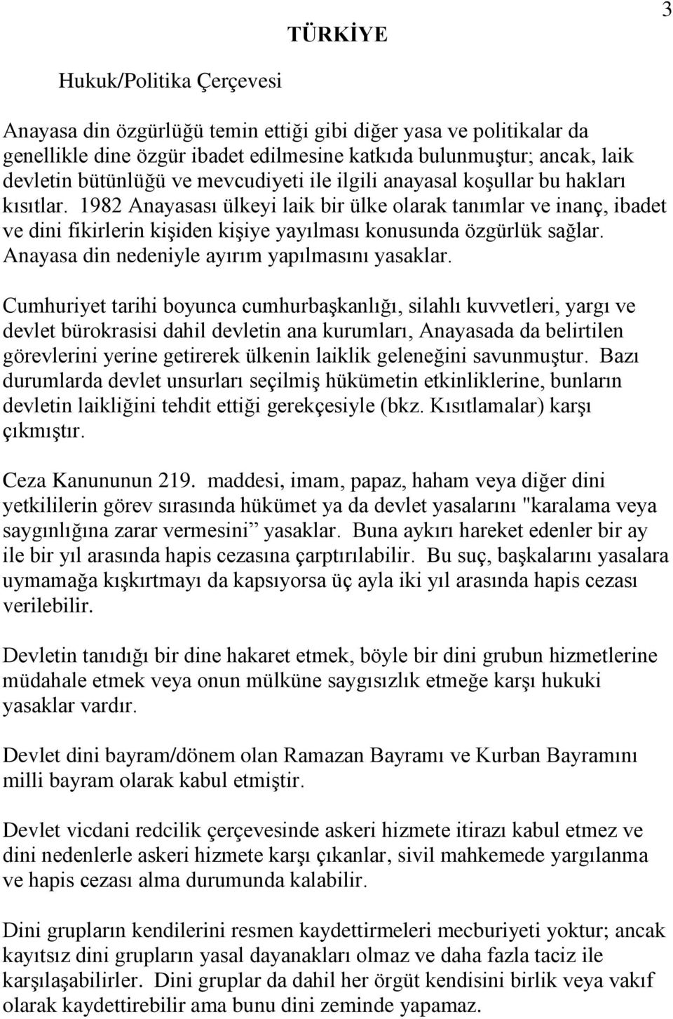 1982 Anayasası ülkeyi laik bir ülke olarak tanımlar ve inanç, ibadet ve dini fikirlerin kişiden kişiye yayılması konusunda özgürlük sağlar. Anayasa din nedeniyle ayırım yapılmasını yasaklar.