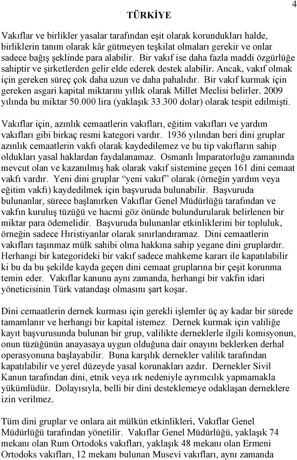 Bir vakıf kurmak için gereken asgari kapital miktarını yıllık olarak Millet Meclisi belirler. 2009 yılında bu miktar 50.000 lira (yaklaşık 33.300 dolar) olarak tespit edilmişti.