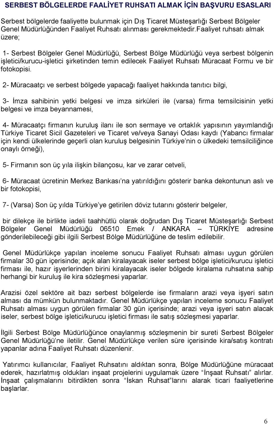 faaliyet ruhsatı almak üzere; 1- Serbest Bölgeler Genel Müdürlüğü, Serbest Bölge Müdürlüğü veya serbest bölgenin işletici/kurucu-işletici şirketinden temin edilecek Faaliyet Ruhsatı Müracaat Formu ve