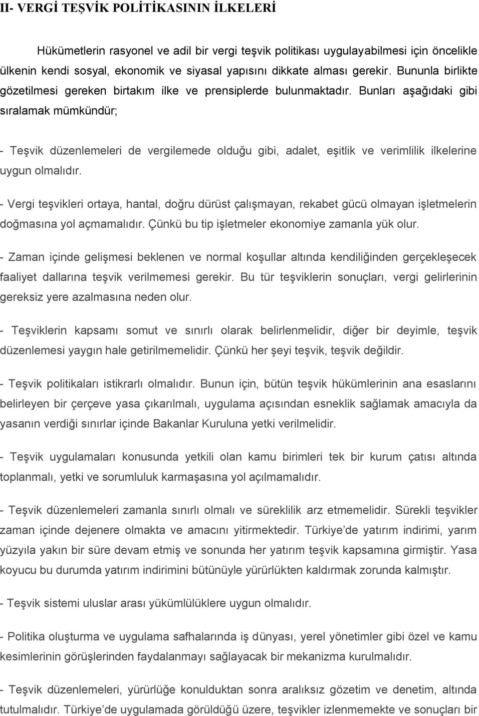 Bunları aşağıdaki gibi sıralamak mümkündür; - Teşvik düzenlemeleri de vergilemede olduğu gibi, adalet, eşitlik ve verimlilik ilkelerine uygun olmalıdır.