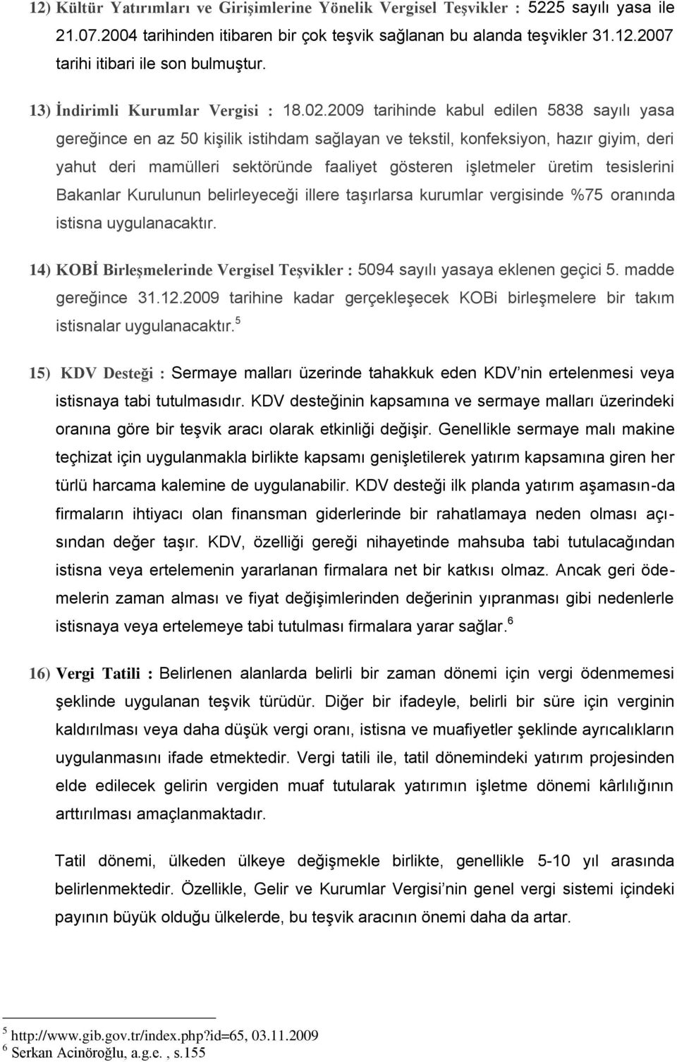 2009 tarihinde kabul edilen 5838 sayılı yasa gereğince en az 50 kişilik istihdam sağlayan ve tekstil, konfeksiyon, hazır giyim, deri yahut deri mamülleri sektöründe faaliyet gösteren işletmeler