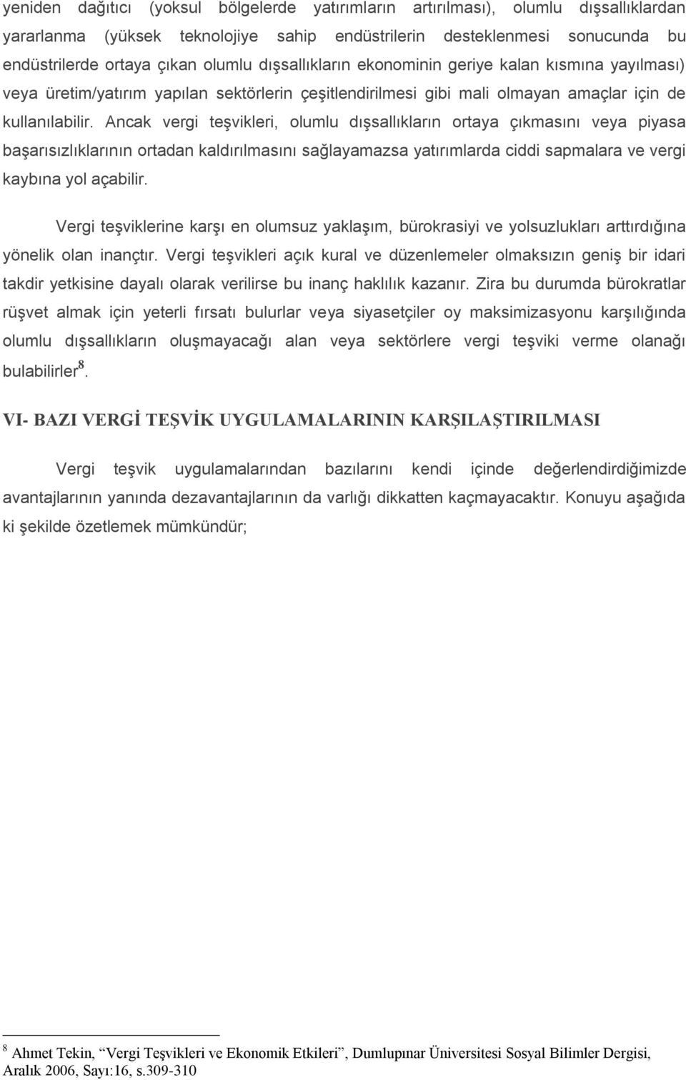 Ancak vergi teşvikleri, olumlu dışsallıkların ortaya çıkmasını veya piyasa başarısızlıklarının ortadan kaldırılmasını sağlayamazsa yatırımlarda ciddi sapmalara ve vergi kaybına yol açabilir.