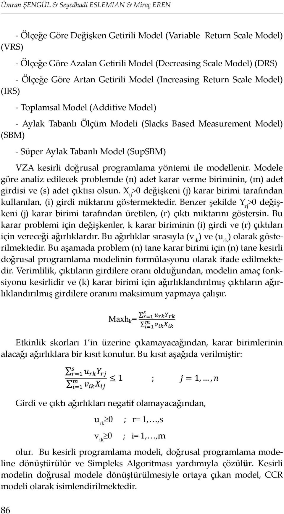 (SupSBM) VZA kesirli doğrusal programlama yöntemi ile modellenir. Modele göre analiz edilecek problemde (n) adet karar verme biriminin, (m) adet girdisi ve (s) adet çıktısı olsun.