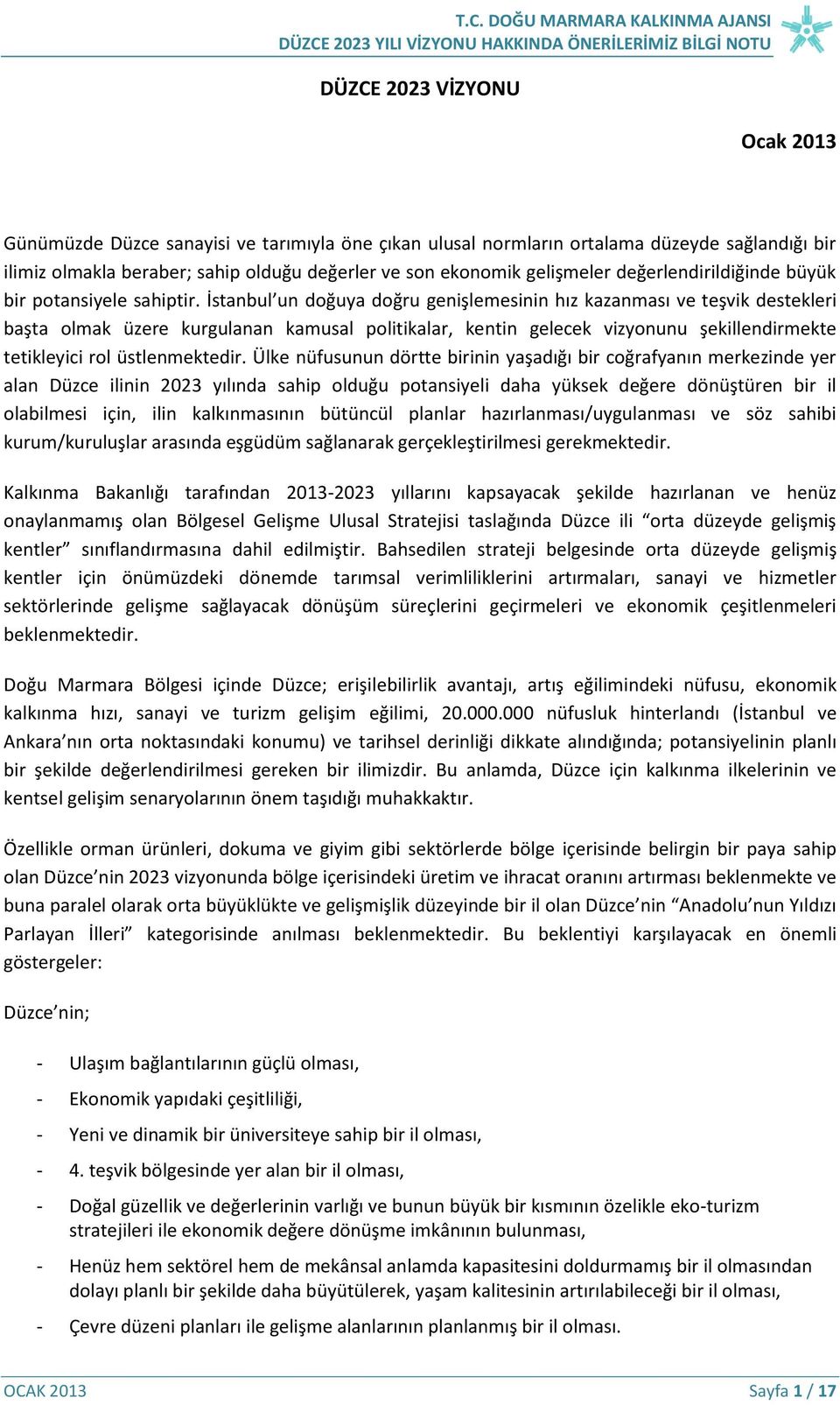 İstanbul un doğuya doğru genişlemesinin hız kazanması ve teşvik destekleri başta olmak üzere kurgulanan kamusal politikalar, kentin gelecek vizyonunu şekillendirmekte tetikleyici rol üstlenmektedir.