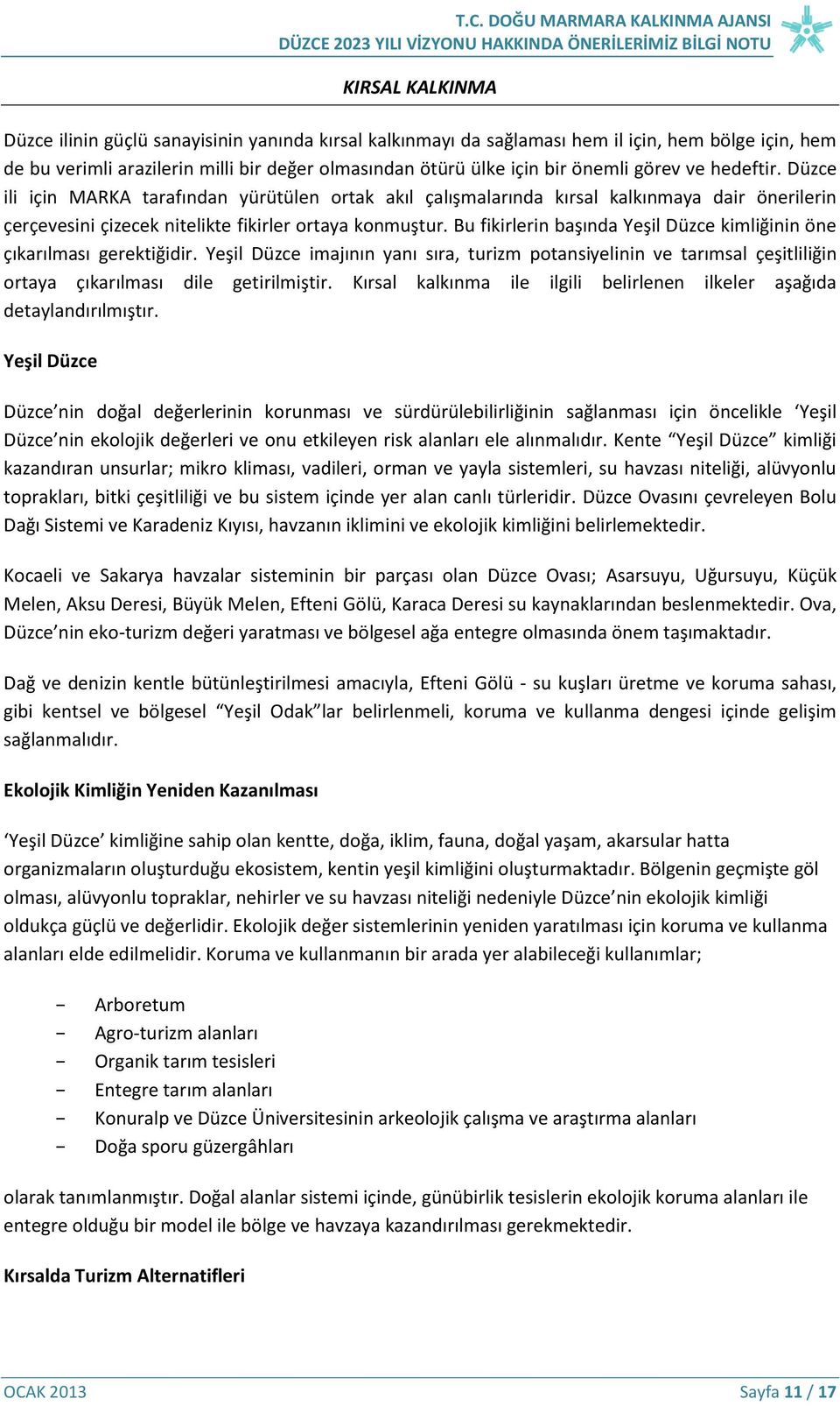 Bu fikirlerin başında Yeşil Düzce kimliğinin öne çıkarılması gerektiğidir. Yeşil Düzce imajının yanı sıra, turizm potansiyelinin ve tarımsal çeşitliliğin ortaya çıkarılması dile getirilmiştir.