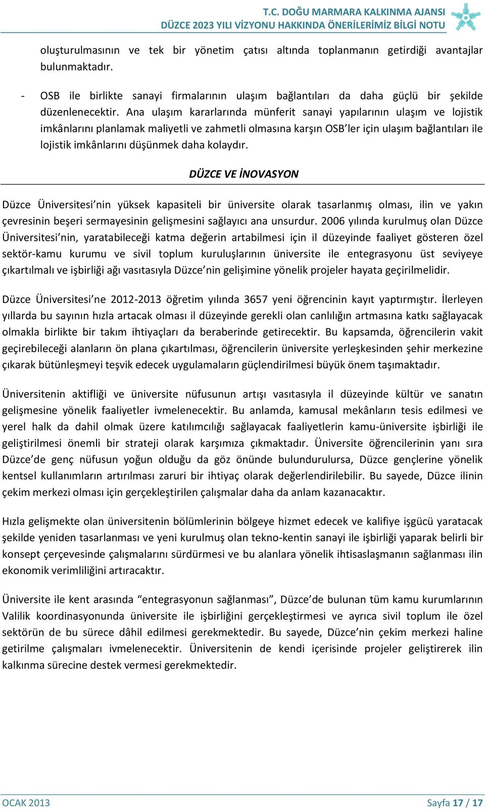 daha kolaydır. DÜZCE VE İNOVASYON Düzce Üniversitesi nin yüksek kapasiteli bir üniversite olarak tasarlanmış olması, ilin ve yakın çevresinin beşeri sermayesinin gelişmesini sağlayıcı ana unsurdur.