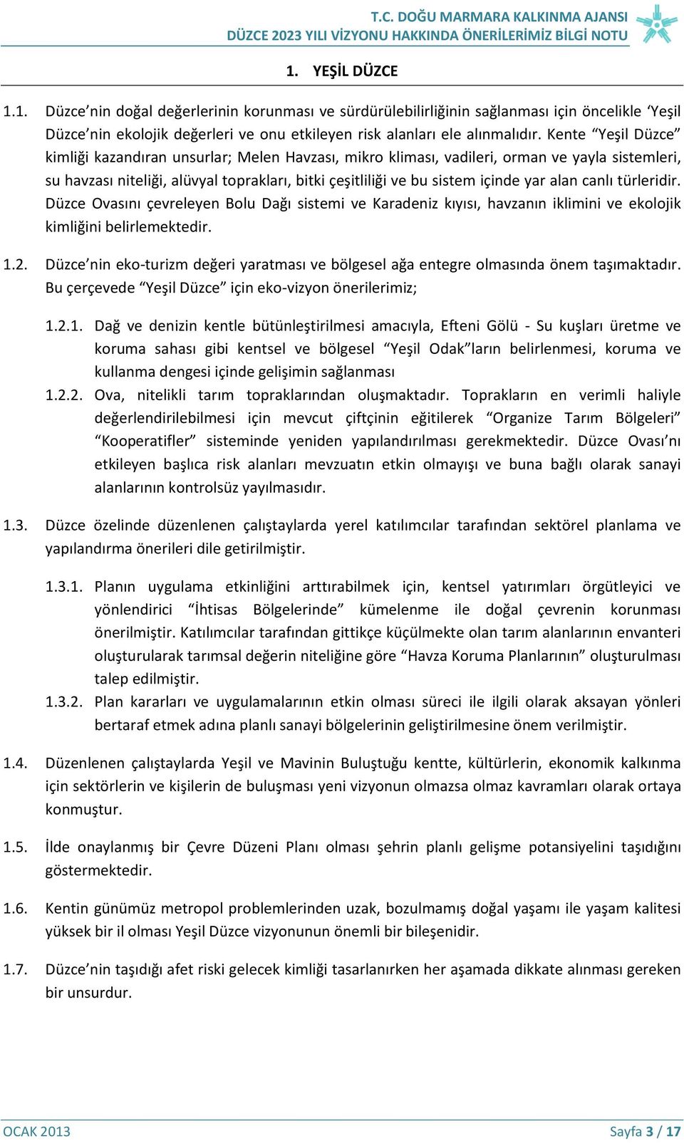 alan canlı türleridir. Düzce Ovasını çevreleyen Bolu Dağı sistemi ve Karadeniz kıyısı, havzanın iklimini ve ekolojik kimliğini belirlemektedir. 1.2.