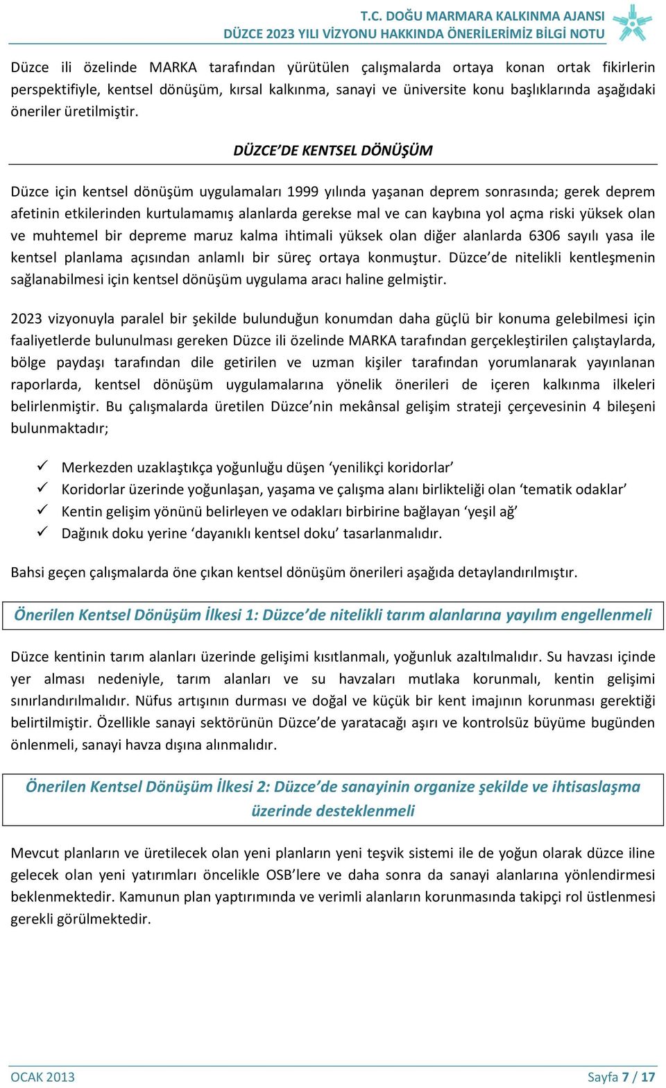 DÜZCE DE KENTSEL DÖNÜŞÜM Düzce için kentsel dönüşüm uygulamaları 1999 yılında yaşanan deprem sonrasında; gerek deprem afetinin etkilerinden kurtulamamış alanlarda gerekse mal ve can kaybına yol açma