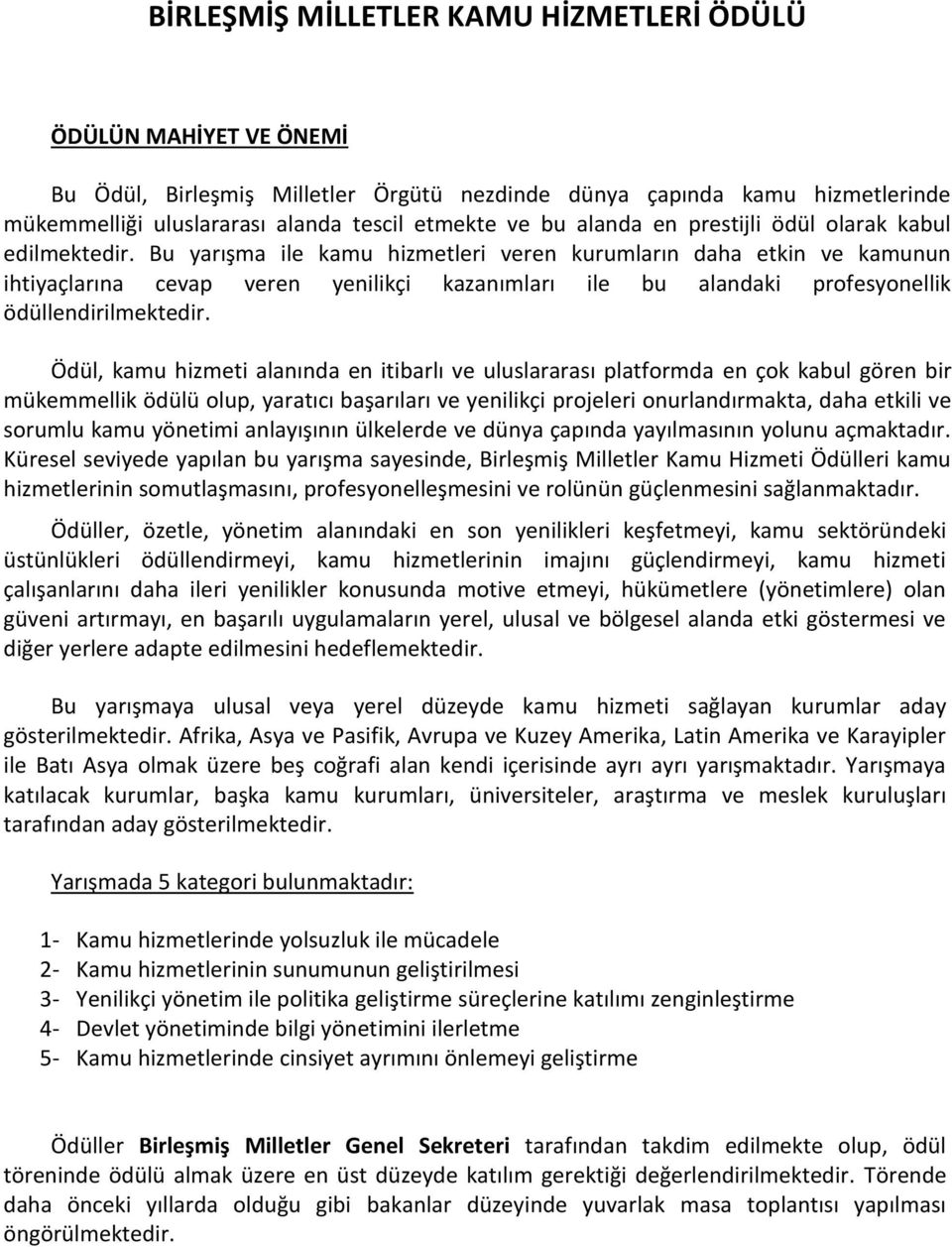 Bu yarışma ile kamu hizmetleri veren kurumların daha etkin ve kamunun ihtiyaçlarına cevap veren yenilikçi kazanımları ile bu alandaki profesyonellik ödüllendirilmektedir.