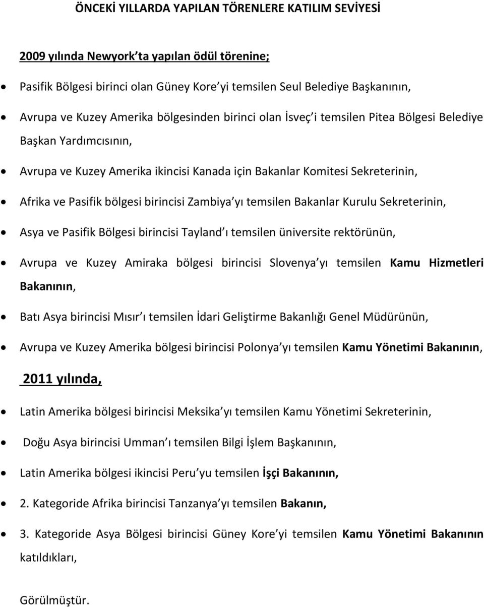 Zambiya yı temsilen Bakanlar Kurulu Sekreterinin, Asya ve Pasifik Bölgesi birincisi Tayland ı temsilen üniversite rektörünün, Avrupa ve Kuzey Amiraka bölgesi birincisi Slovenya yı temsilen Kamu