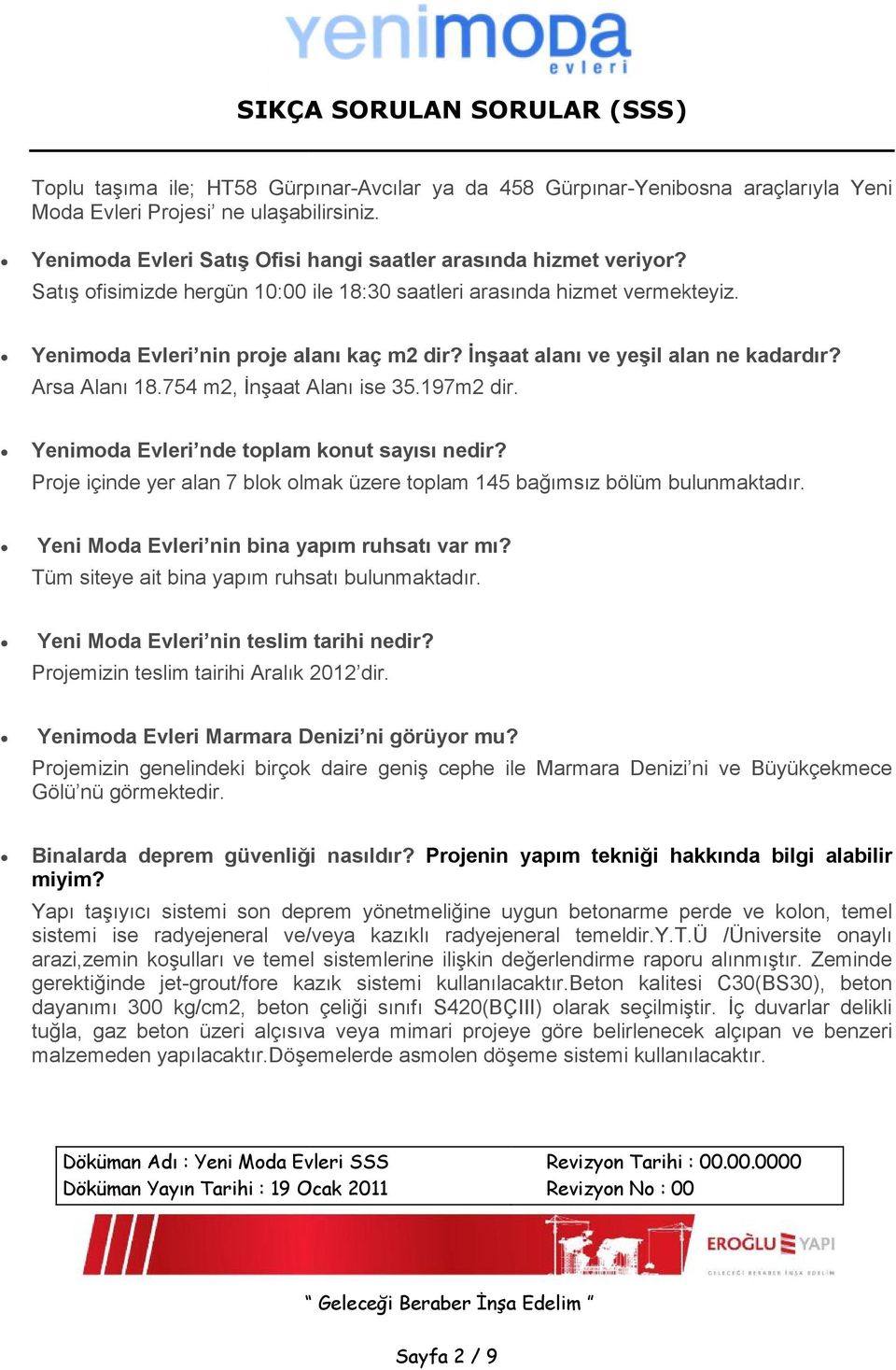 754 m2, İnşaat Alanı ise 35.197m2 dir. Yenimoda Evleri nde toplam konut sayısı nedir? Proje içinde yer alan 7 blok olmak üzere toplam 145 bağımsız bölüm bulunmaktadır.