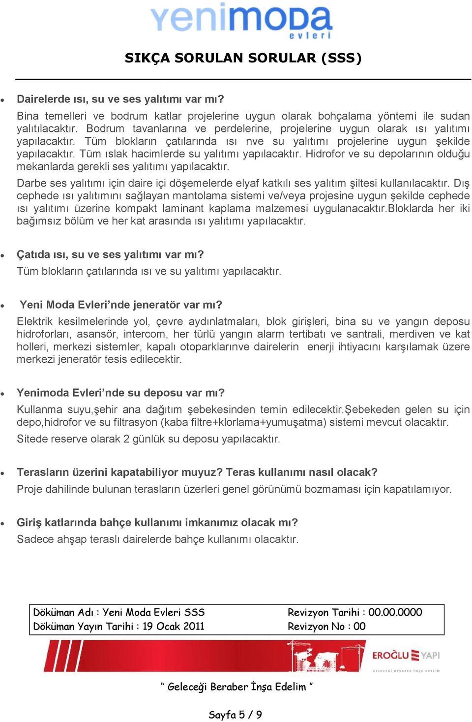 Tüm ıslak hacimlerde su yalıtımı yapılacaktır. Hidrofor ve su depolarının olduğu mekanlarda gerekli ses yalıtımı yapılacaktır.