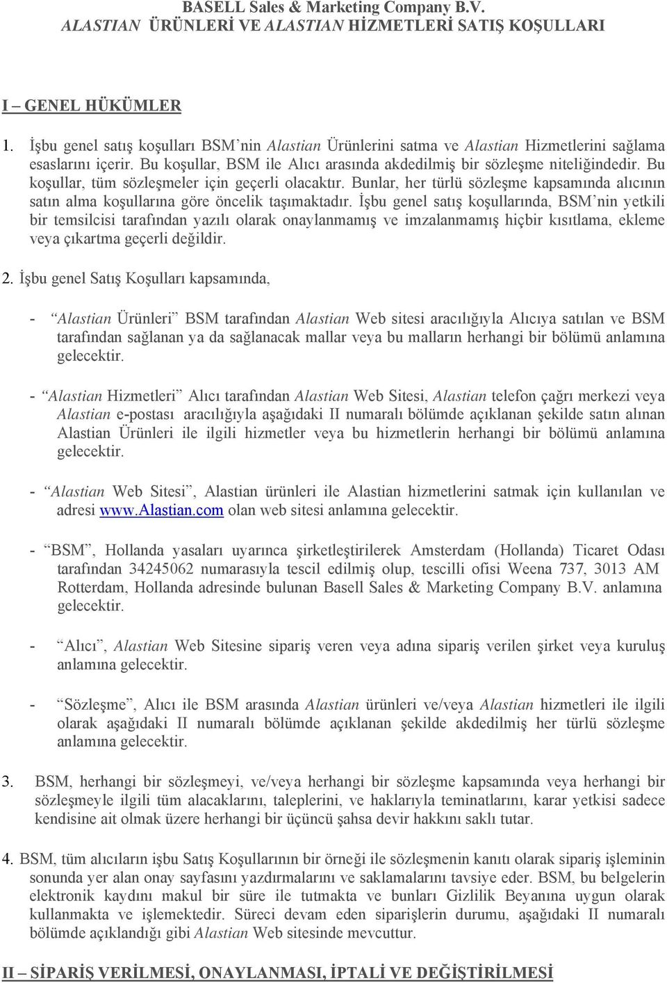 Bu koşullar, tüm sözleşmeler için geçerli olacaktır. Bunlar, her türlü sözleşme kapsamında alıcının satın alma koşullarına göre öncelik taşımaktadır.