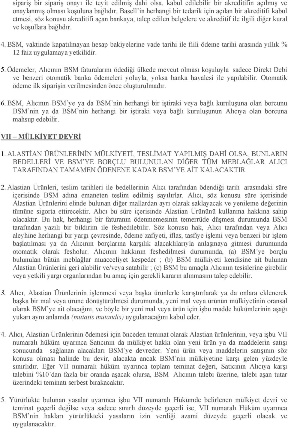 BSM, vaktinde kapatılmayan hesap bakiyelerine vade tarihi ile fiili ödeme tarihi arasında yıllık % 12 faiz uygulamaya yetkilidir. 5.