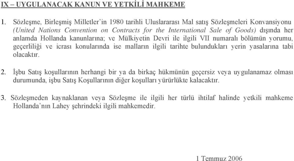 anlamda Hollanda kanunlarına; ve Mülkiyetin Devri ile ilgili VII numaralı bölümün yorumu, geçerliliği ve icrası konularında ise malların ilgili tarihte bulundukları yerin yasalarına tabi