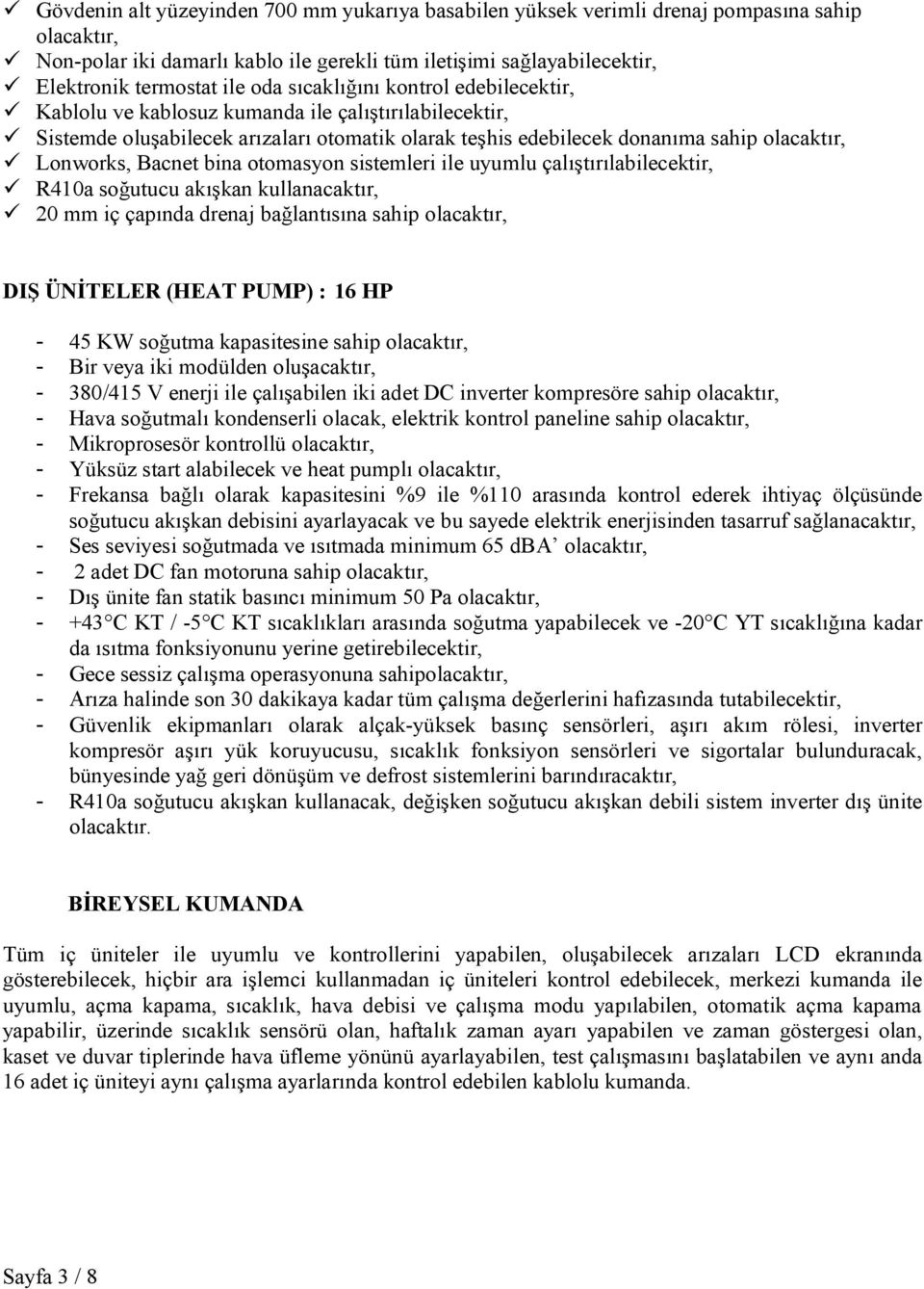 Bacnet bina otomasyon sistemleri ile uyumlu çalıştırılabilecektir, R410a soğutucu akışkan kullanacaktır, 20 mm iç çapında drenaj bağlantısına sahip olacaktır, DIŞ ÜNİTELER (HEAT PUMP) : 16 HP - 45 KW