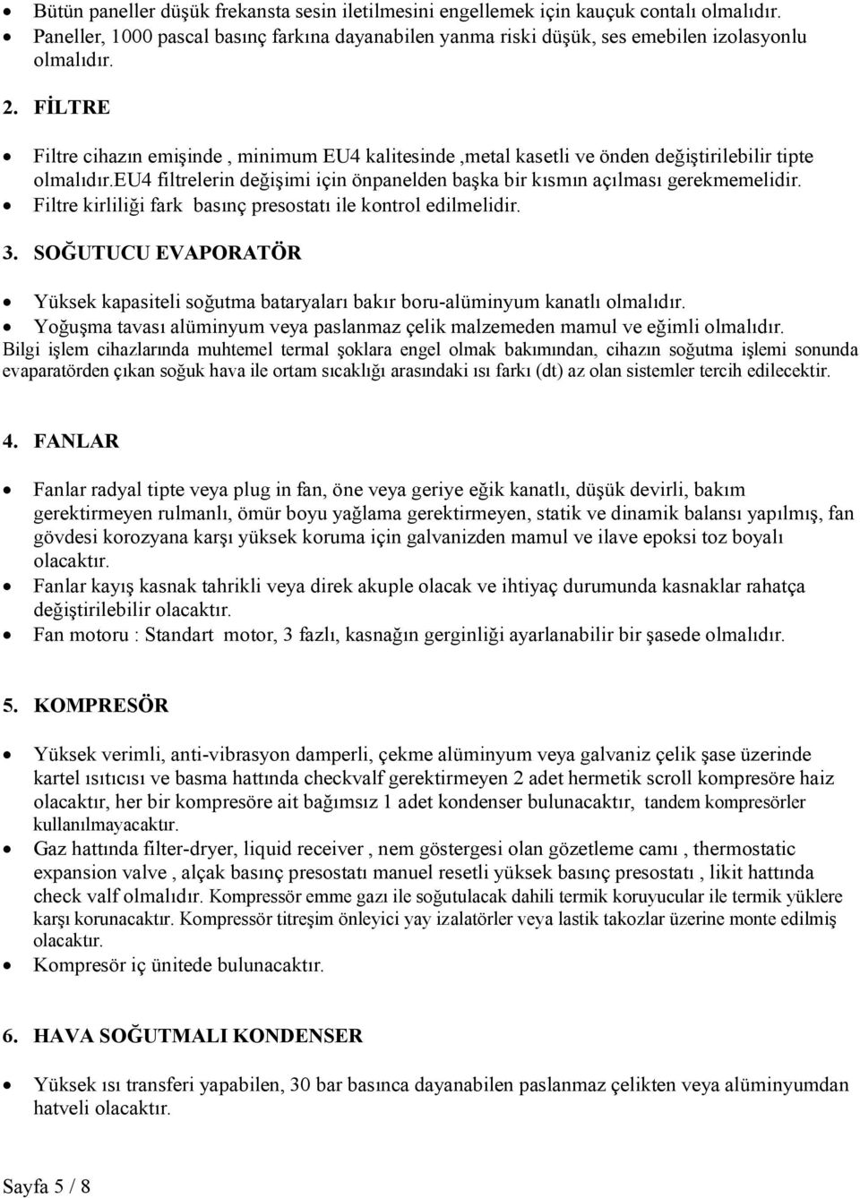 Filtre kirliliği fark basınç presostatı ile kontrol edilmelidir. 3. SOĞUTUCU EVAPORATÖR Yüksek kapasiteli soğutma bataryaları bakır boru-alüminyum kanatlı olmalıdır.