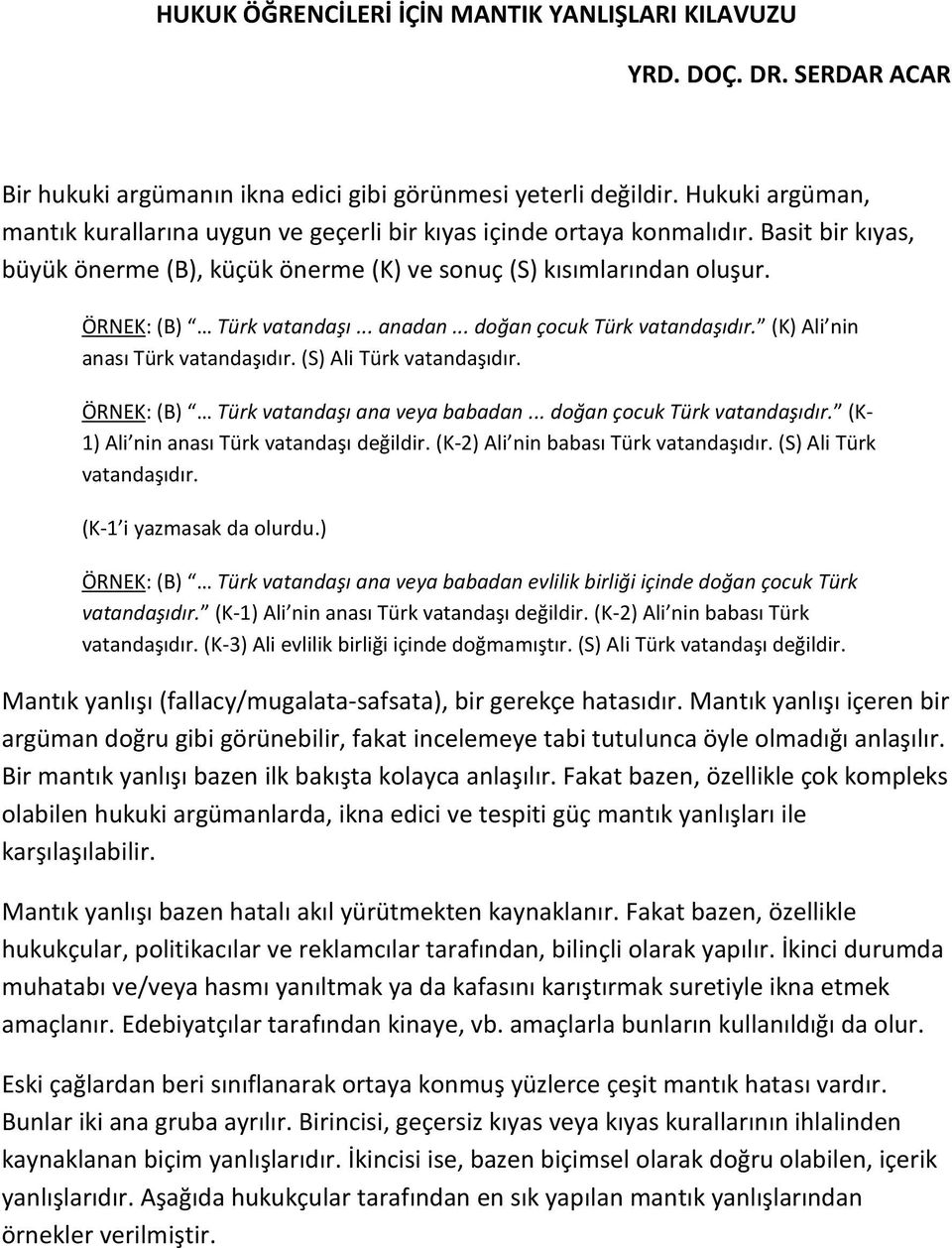 ÖRNEK: (B) Türk vatandaşı... anadan... doğan çocuk Türk vatandaşıdır. (K) Ali nin anası Türk vatandaşıdır. (S) Ali Türk vatandaşıdır. ÖRNEK: (B) Türk vatandaşı ana veya babadan.