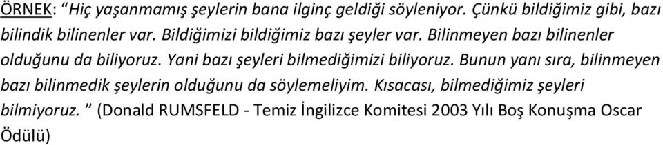 Bilinmeyen bazı bilinenler olduğunu da biliyoruz. Yani bazı şeyleri bilmediğimizi biliyoruz.