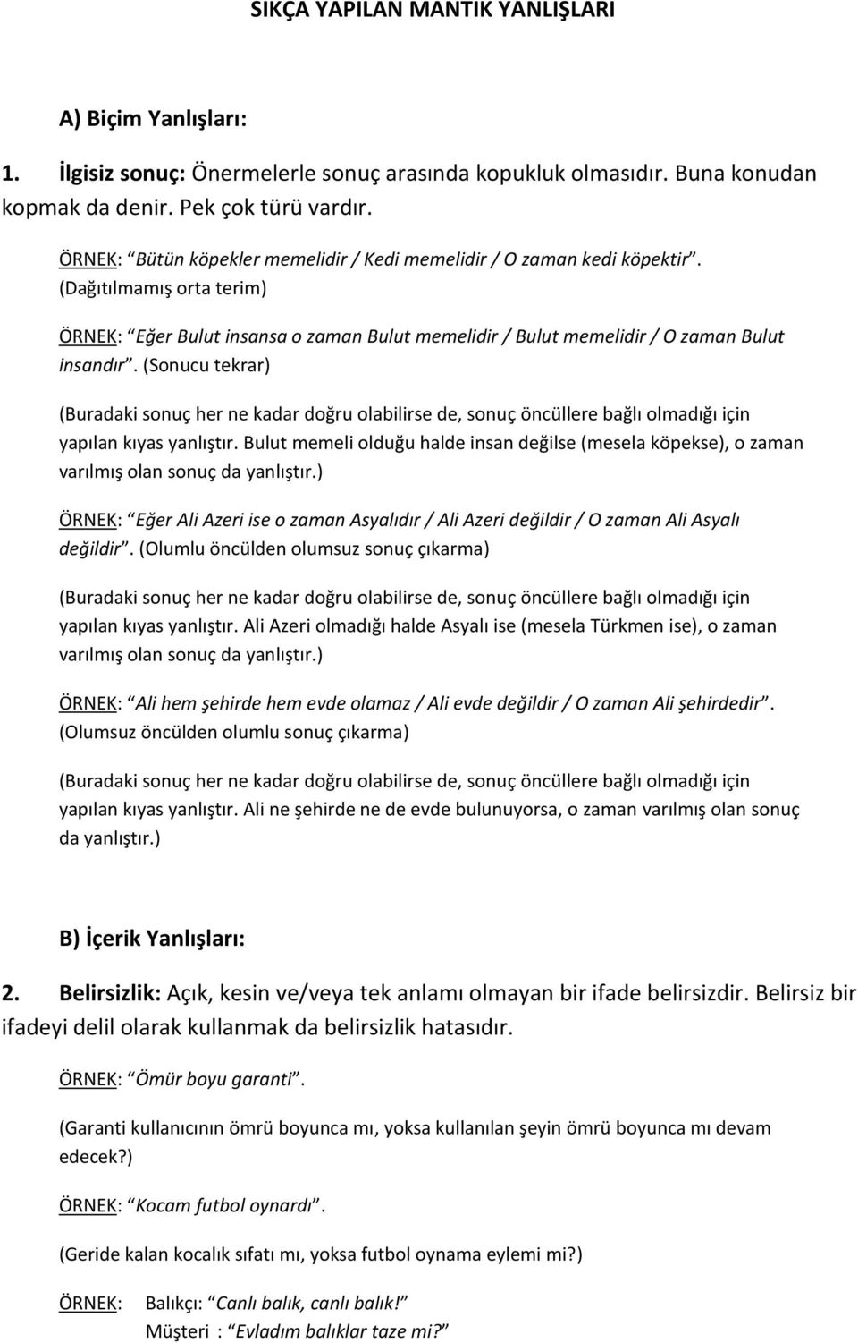 (Sonucu tekrar) (Buradaki sonuç her ne kadar doğru olabilirse de, sonuç öncüllere bağlı olmadığı için yapılan kıyas yanlıştır.