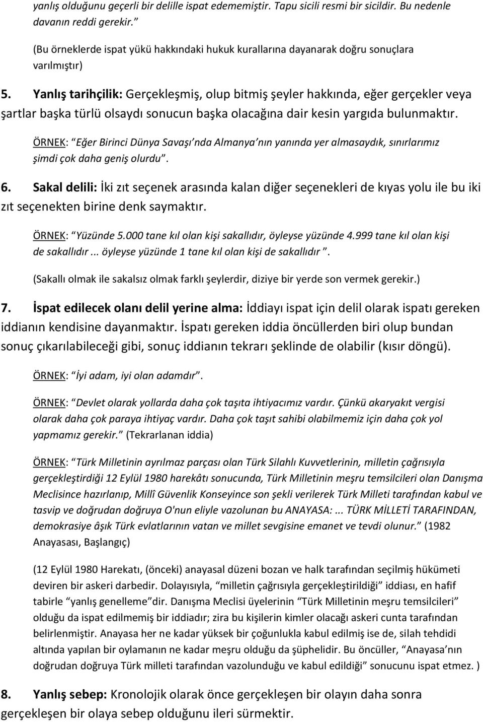 Yanlış tarihçilik: Gerçekleşmiş, olup bitmiş şeyler hakkında, eğer gerçekler veya şartlar başka türlü olsaydı sonucun başka olacağına dair kesin yargıda bulunmaktır.