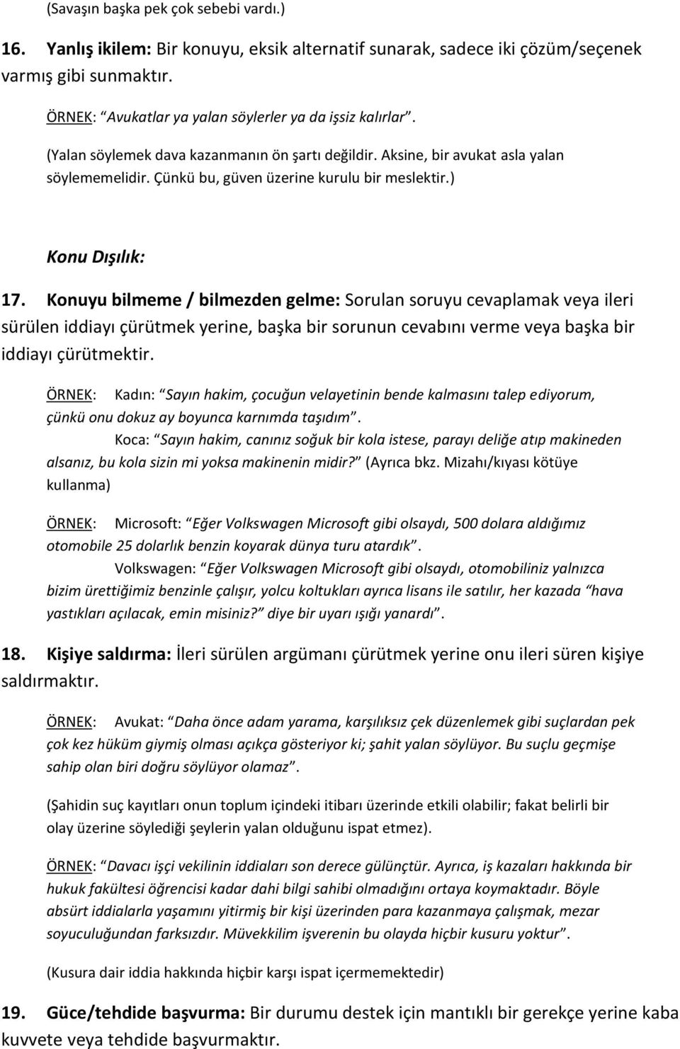 Konuyu bilmeme / bilmezden gelme: Sorulan soruyu cevaplamak veya ileri sürülen iddiayı çürütmek yerine, başka bir sorunun cevabını verme veya başka bir iddiayı çürütmektir.