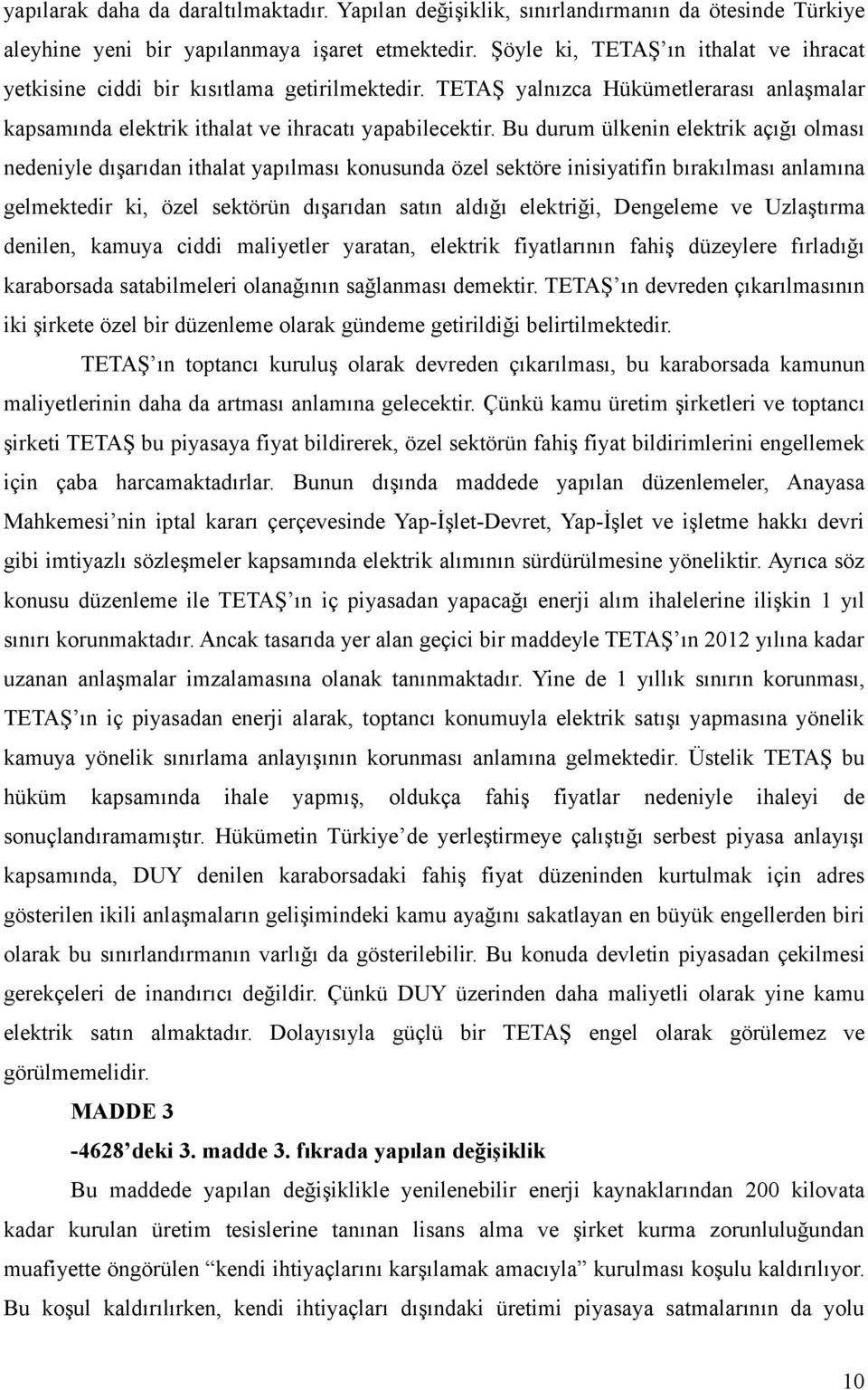 Bu durum ülkenin elektrik açığı olması nedeniyle dışarıdan ithalat yapılması konusunda özel sektöre inisiyatifin bırakılması anlamına gelmektedir ki, özel sektörün dışarıdan satın aldığı elektriği,