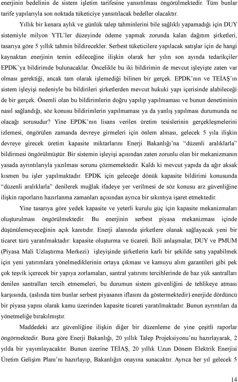 bildirecekler. Serbest tüketicilere yapılacak satışlar için de hangi kaynaktan enerjinin temin edileceğine ilişkin olarak her yılın son ayında tedarikçiler EPDK ya bildirimde bulunacaklar.