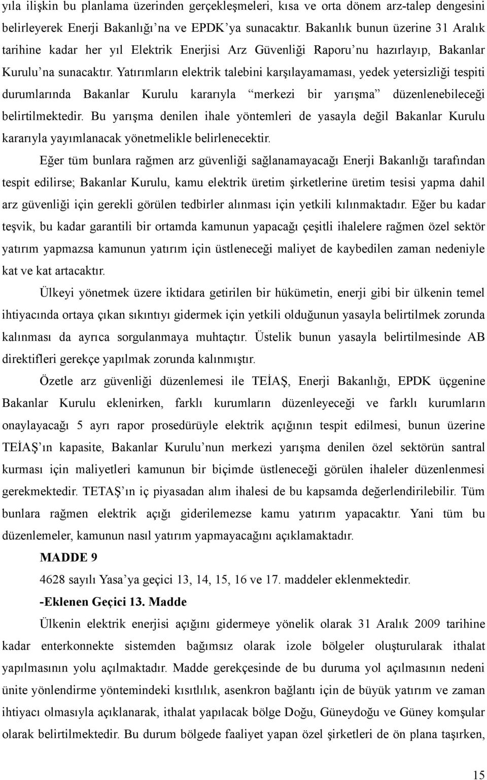 Yatırımların elektrik talebini karşılayamaması, yedek yetersizliği tespiti durumlarında Bakanlar Kurulu kararıyla merkezi bir yarışma düzenlenebileceği belirtilmektedir.