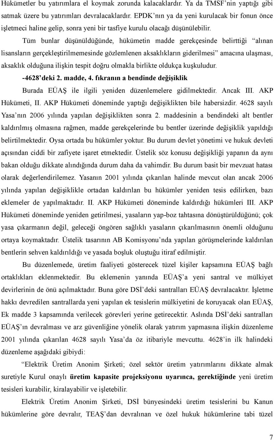 Tüm bunlar düşünüldüğünde, hükümetin madde gerekçesinde belirttiği alınan lisansların gerçekleştirilmemesinde gözlemlenen aksaklıkların giderilmesi amacına ulaşması, aksaklık olduğuna ilişkin tespit