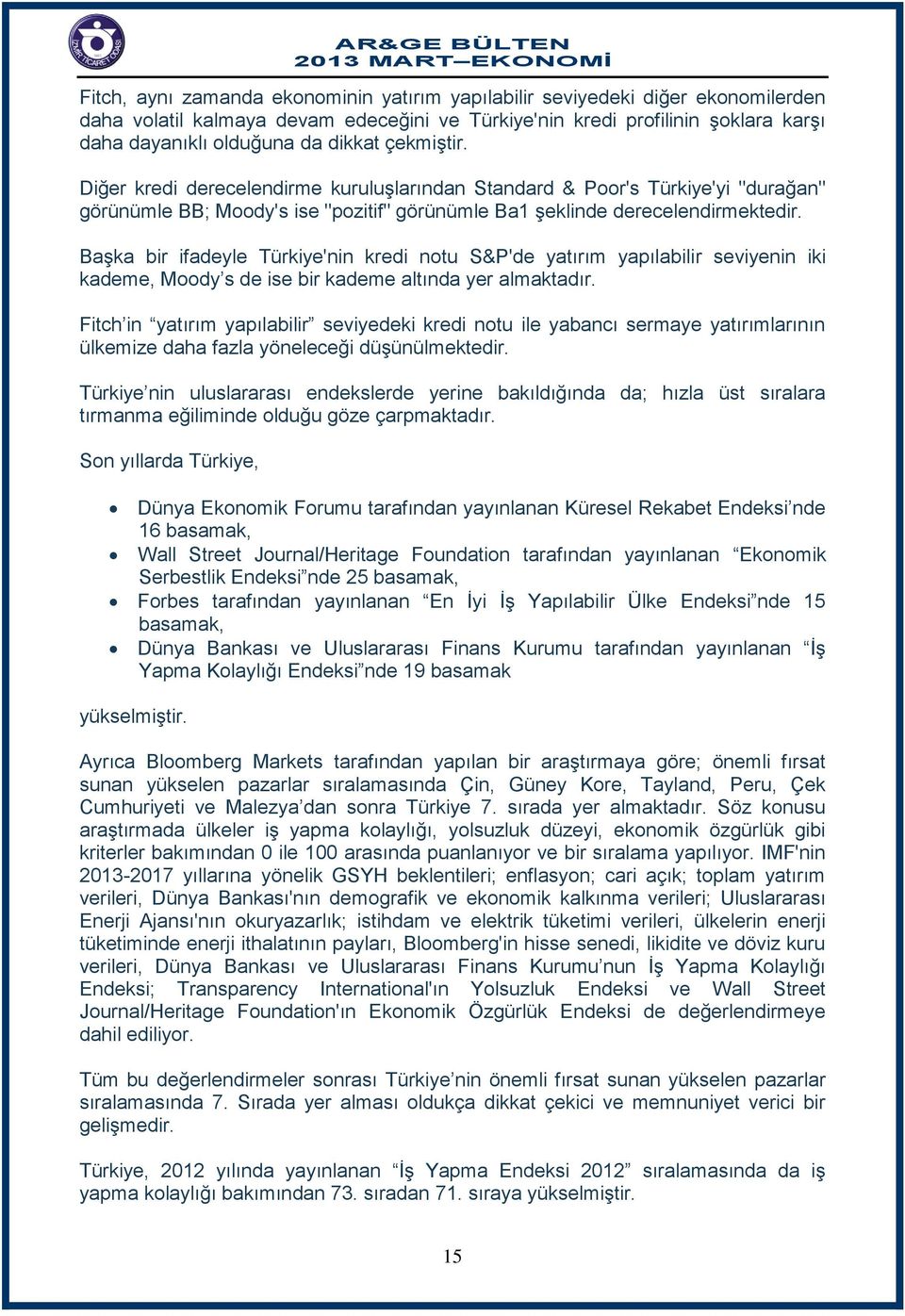 Başka bir ifadeyle Türkiye'nin kredi notu S&P'de yatırım yapılabilir seviyenin iki kademe, Moody s de ise bir kademe altında yer almaktadır.