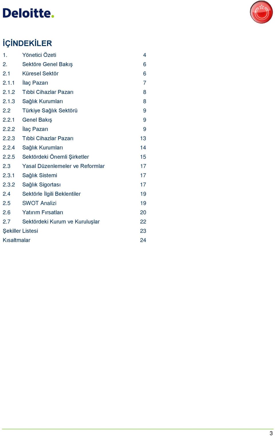 3 Yasal Düzenlemeler ve Reformlar 17 2.3.1 Sağlık Sistemi 17 2.3.2 Sağlık Sigortası 17 2.4 Sektörle İlgili Beklentiler 19 2.