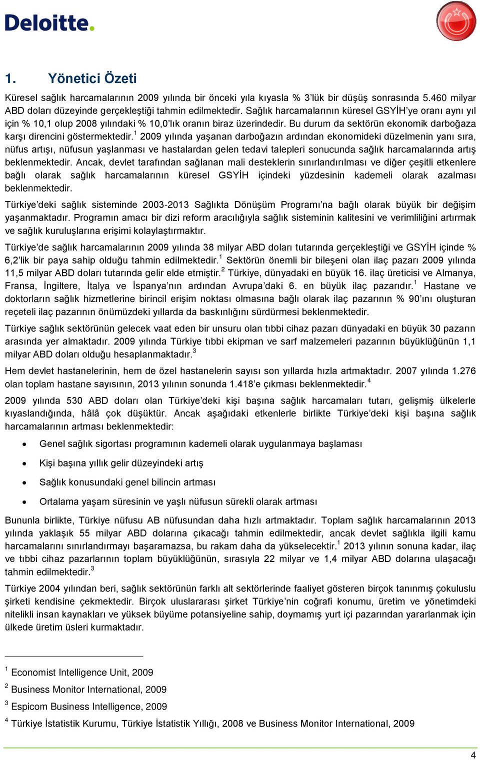 1 2009 yılında yaşanan darboğazın ardından ekonomideki düzelmenin yanı sıra, nüfus artışı, nüfusun yaşlanması ve hastalardan gelen tedavi talepleri sonucunda sağlık harcamalarında artış