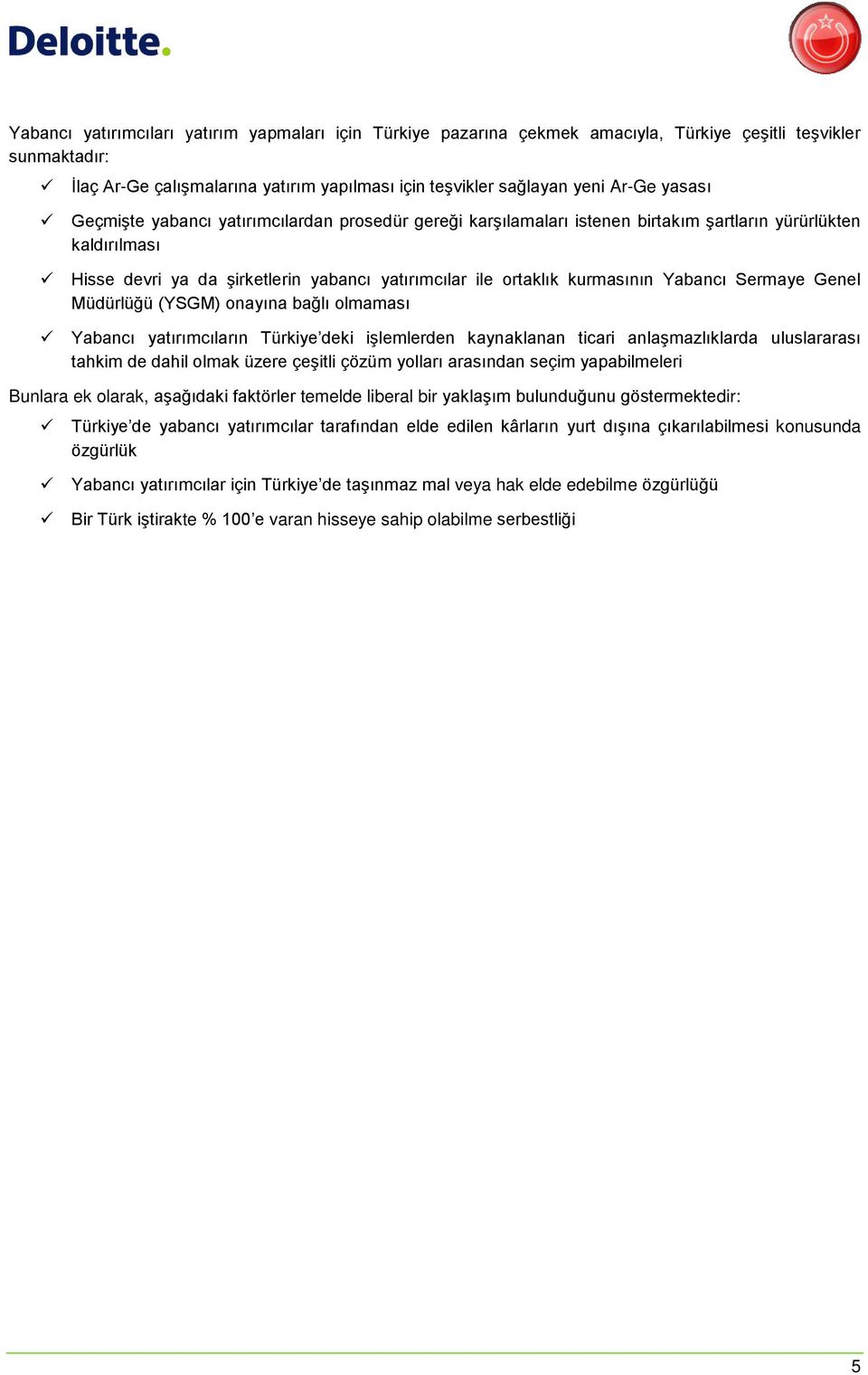 Yabancı Sermaye Genel Müdürlüğü (YSGM) onayına bağlı olmaması Yabancı yatırımcıların Türkiye deki işlemlerden kaynaklanan ticari anlaşmazlıklarda uluslararası tahkim de dahil olmak üzere çeşitli