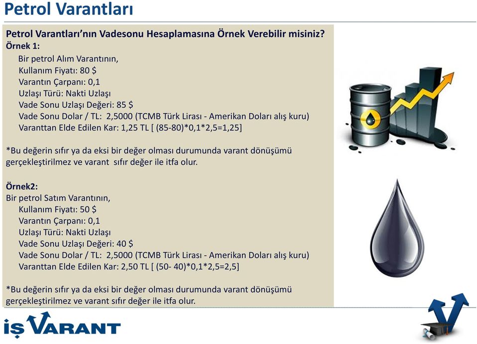 Doları alış kuru) Varanttan Elde Edilen Kar: 1,25 TL [ (85-80)*0,1*2,5=1,25] *Bu değerin sıfır ya da eksi bir değer olması durumunda varant dönüşümü gerçekleştirilmez ve varant sıfır değer ile itfa