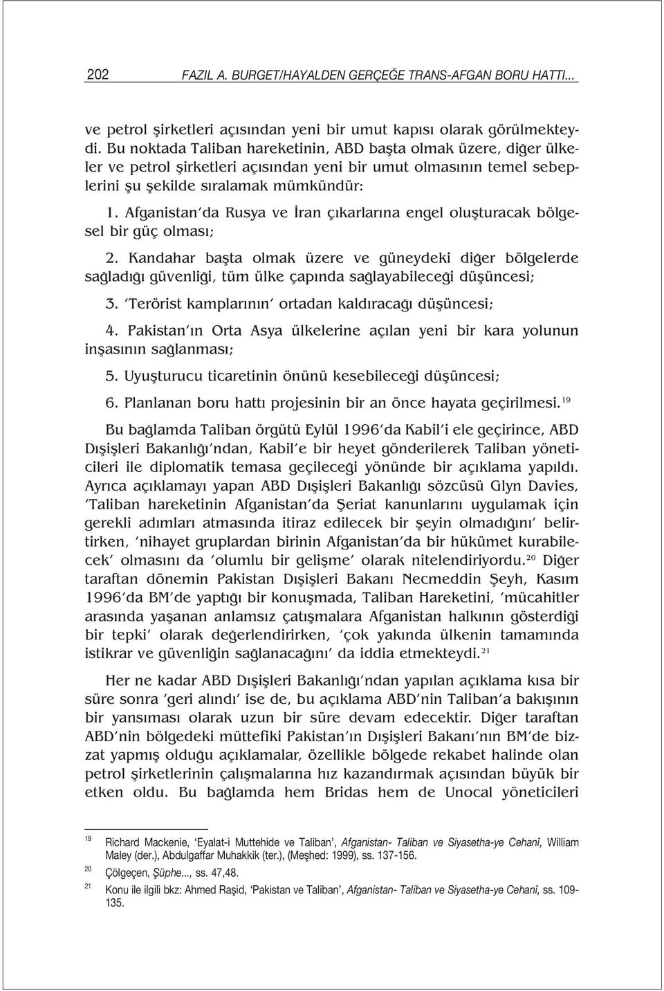 Afganistan da Rusya ve İran çıkarlarına engel oluşturacak bölgesel bir güç olması; 2.